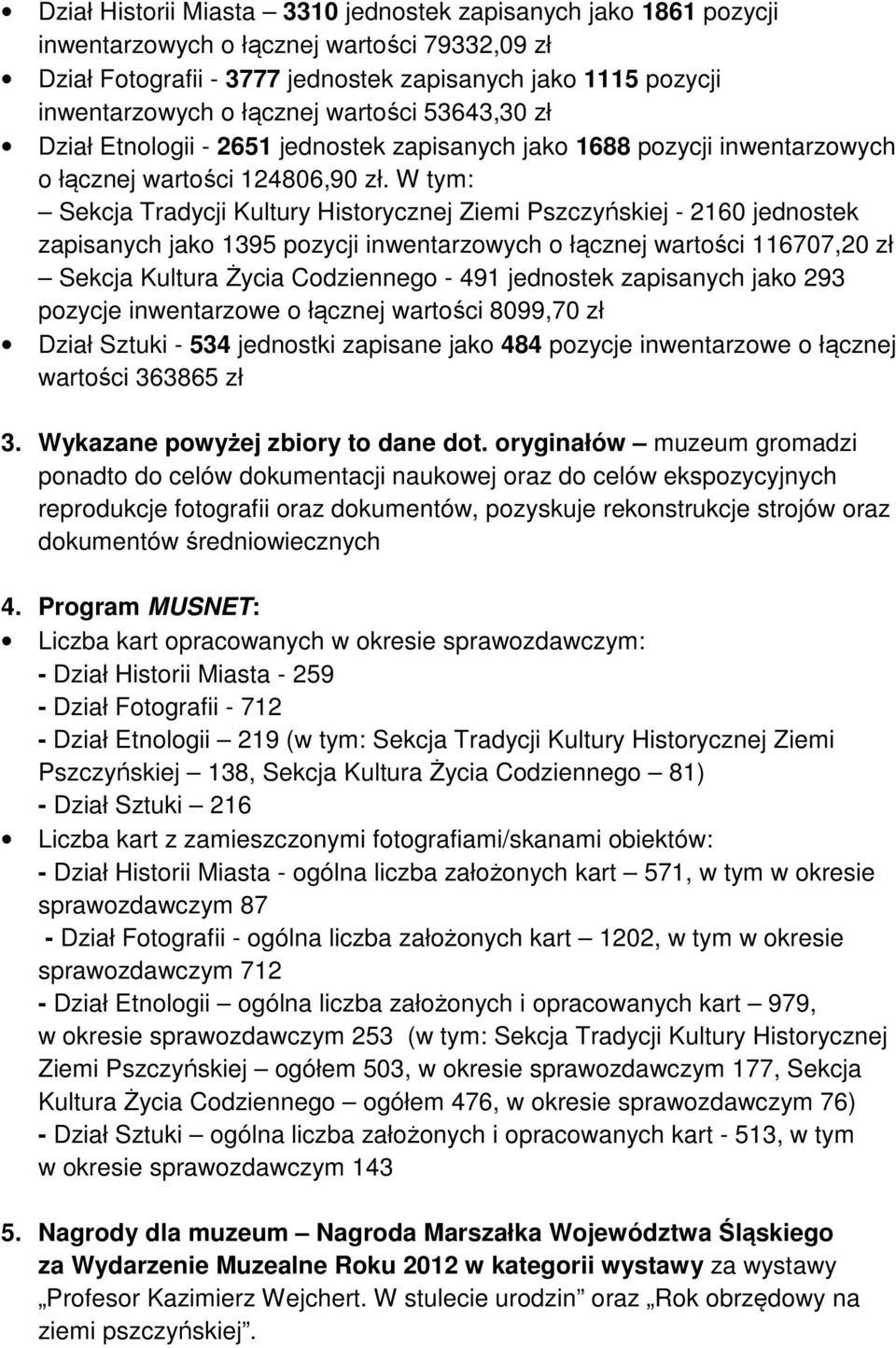 W tym: Sekcja Tradycji Kultury Historycznej Ziemi Pszczyńskiej - 2160 jednostek zapisanych jako 1395 pozycji inwentarzowych o łącznej wartości 116707,20 zł Sekcja Kultura Życia Codziennego - 491