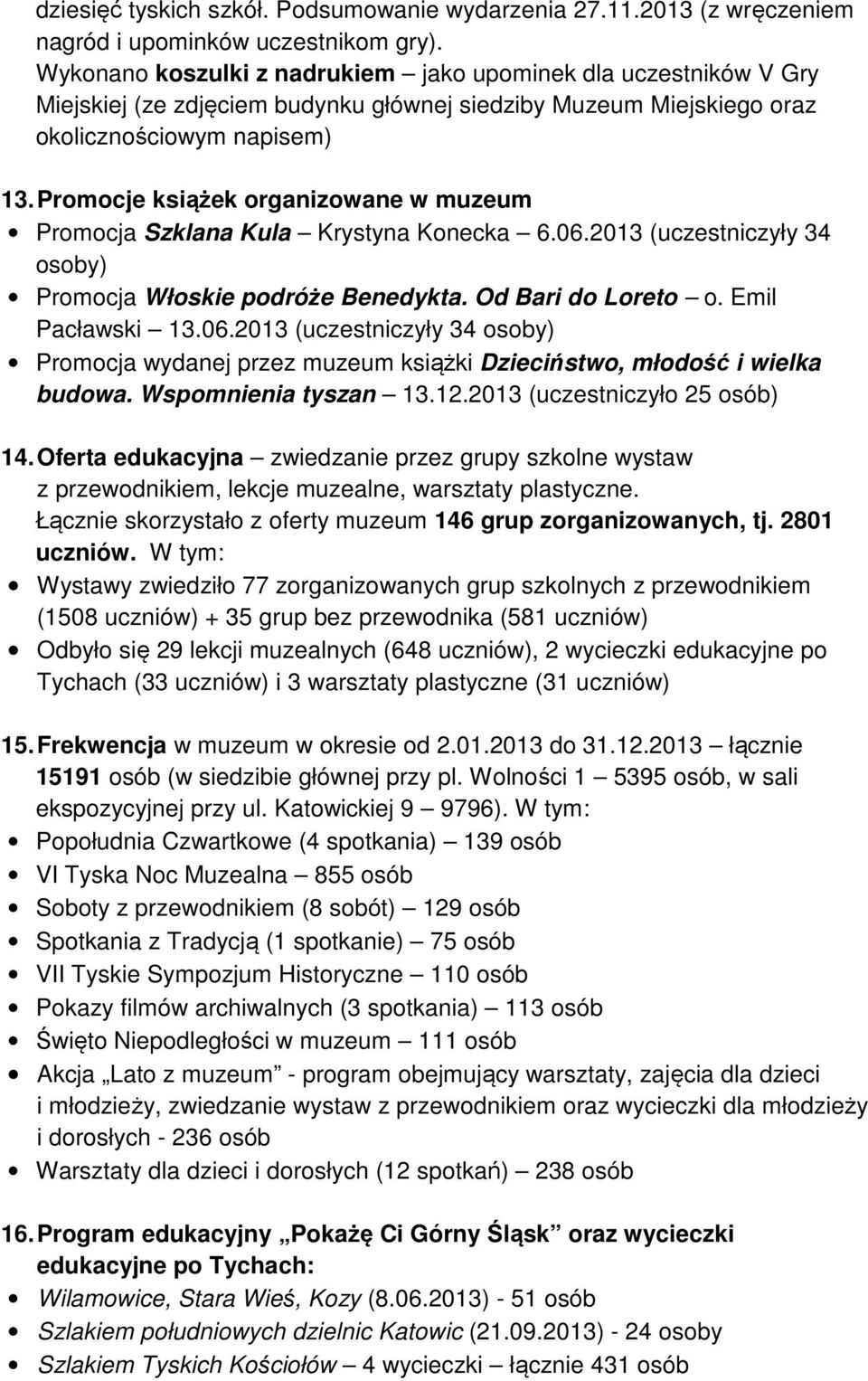 Promocje książek organizowane w muzeum Promocja Szklana Kula Krystyna Konecka 6.06.2013 (uczestniczyły 34 osoby) Promocja Włoskie podróże Benedykta. Od Bari do Loreto o. Emil Pacławski 13.06.2013 (uczestniczyły 34 osoby) Promocja wydanej przez muzeum książki Dzieciństwo, młodość i wielka budowa.