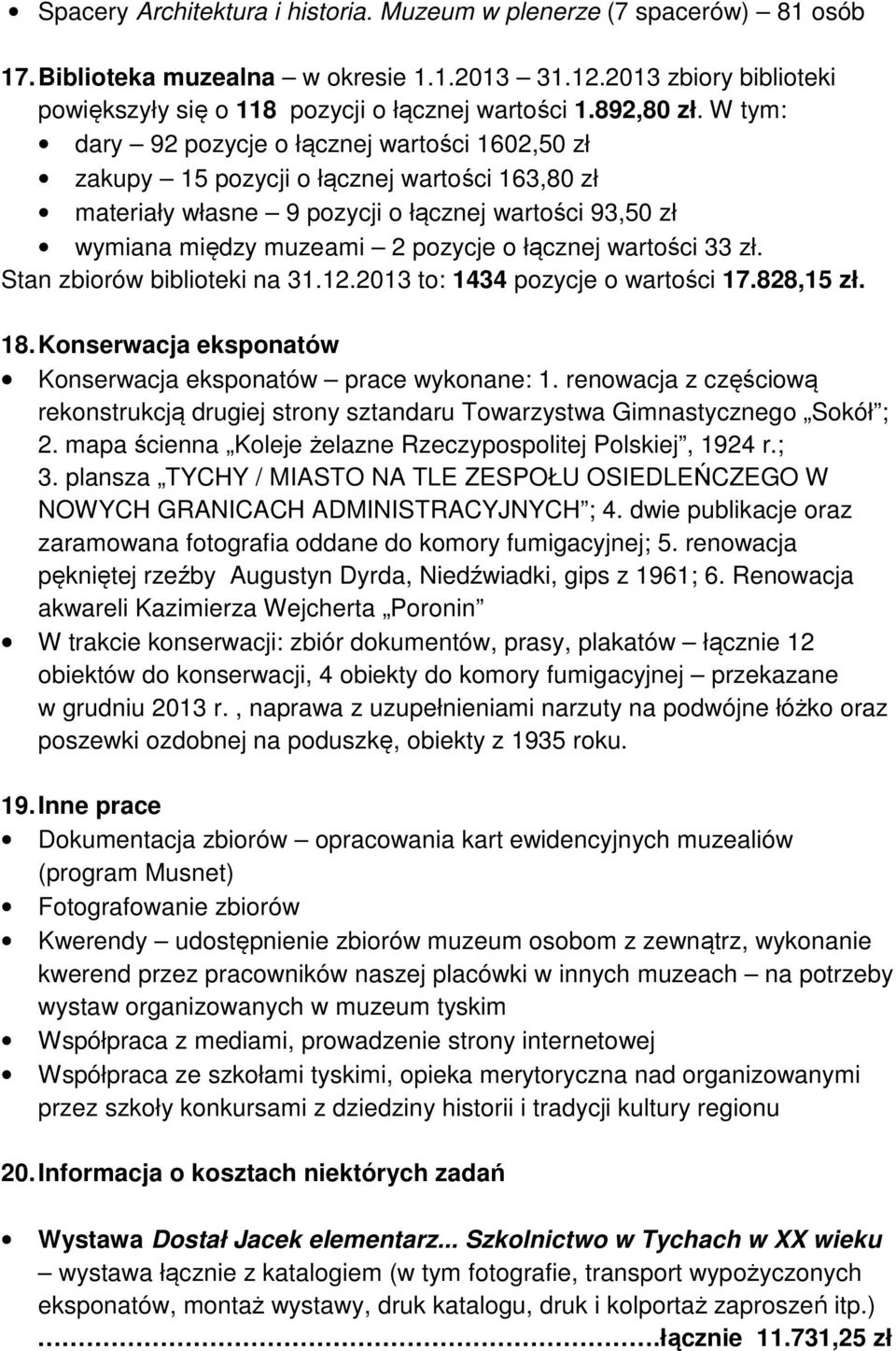 W tym: dary 92 pozycje o łącznej wartości 1602,50 zł zakupy 15 pozycji o łącznej wartości 163,80 zł materiały własne 9 pozycji o łącznej wartości 93,50 zł wymiana między muzeami 2 pozycje o łącznej