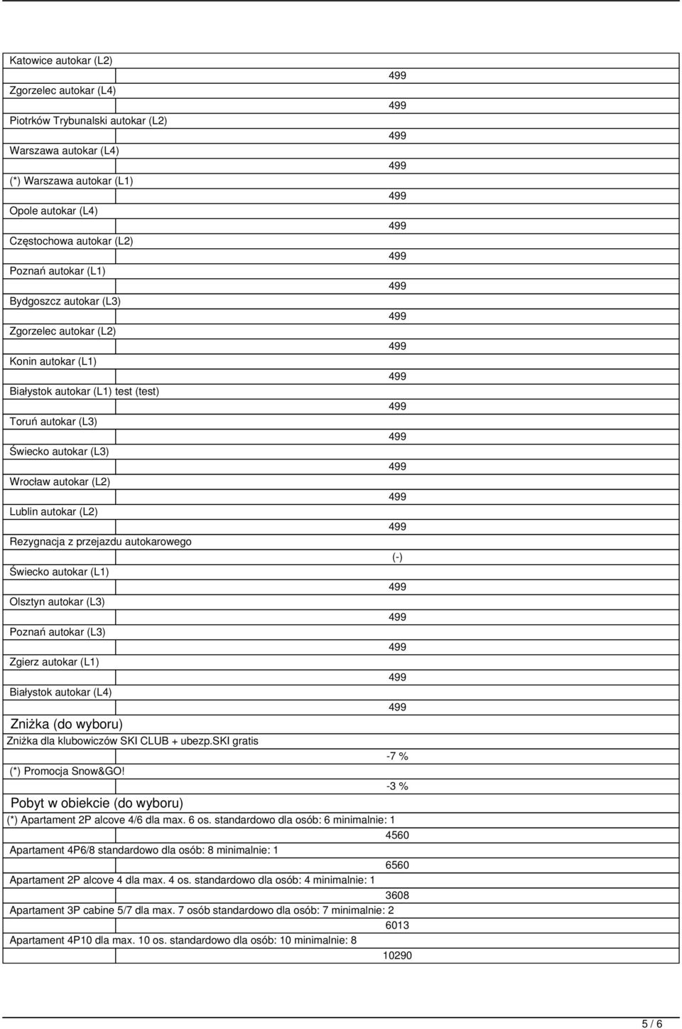 przejazdu autokarowego Świecko autokar (L1) Olsztyn autokar (L3) Poznań autokar (L3) Zgierz autokar (L1) Białystok autokar (L4) Zniżka (do wyboru) Zniżka dla klubowiczów SKI CLUB + ubezp.