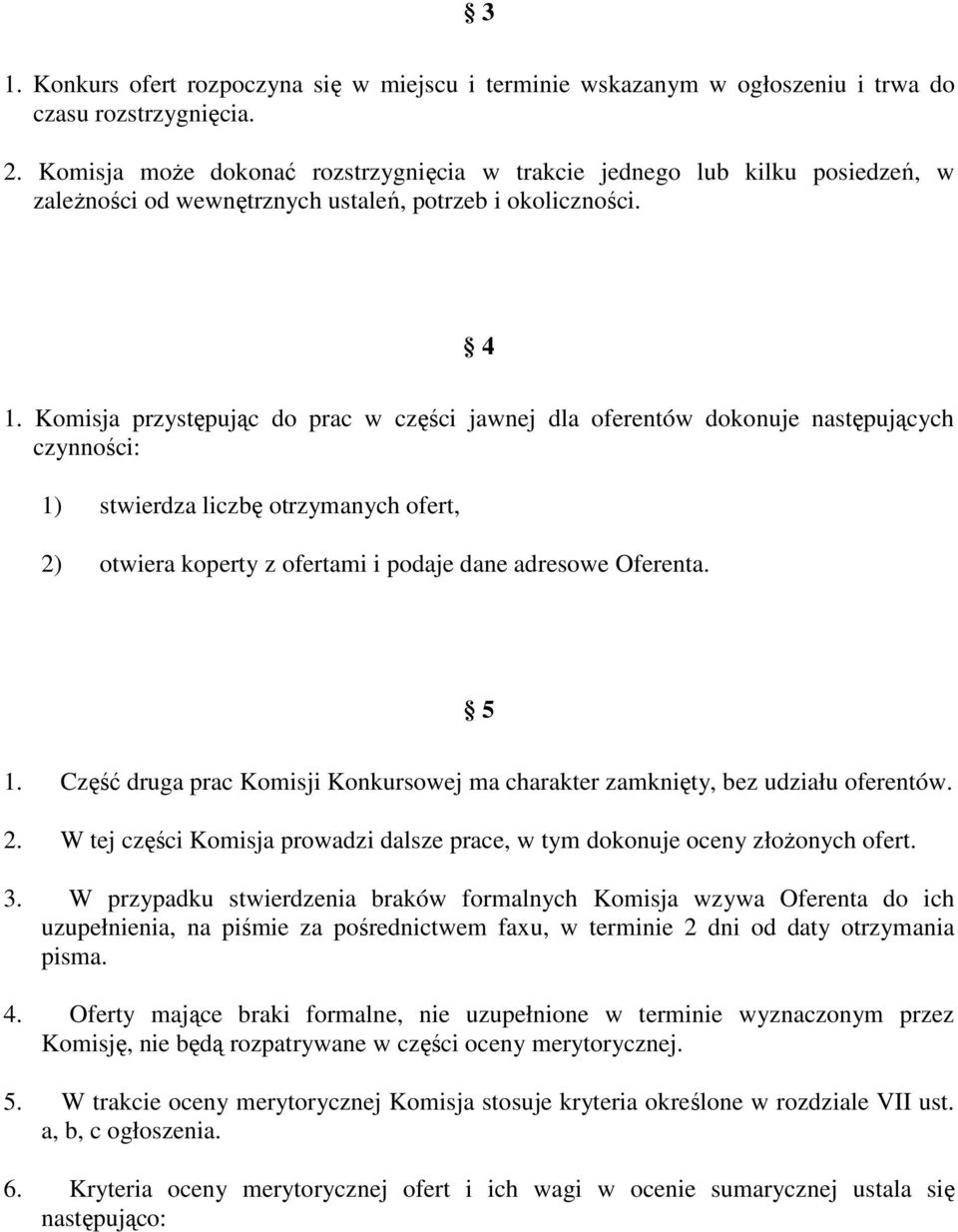 Komisja przystępując do prac w części jawnej dla oferentów dokonuje następujących czynności: 1) stwierdza liczbę otrzymanych ofert, 2) otwiera koperty z ofertami i podaje dane adresowe Oferenta. 5 1.