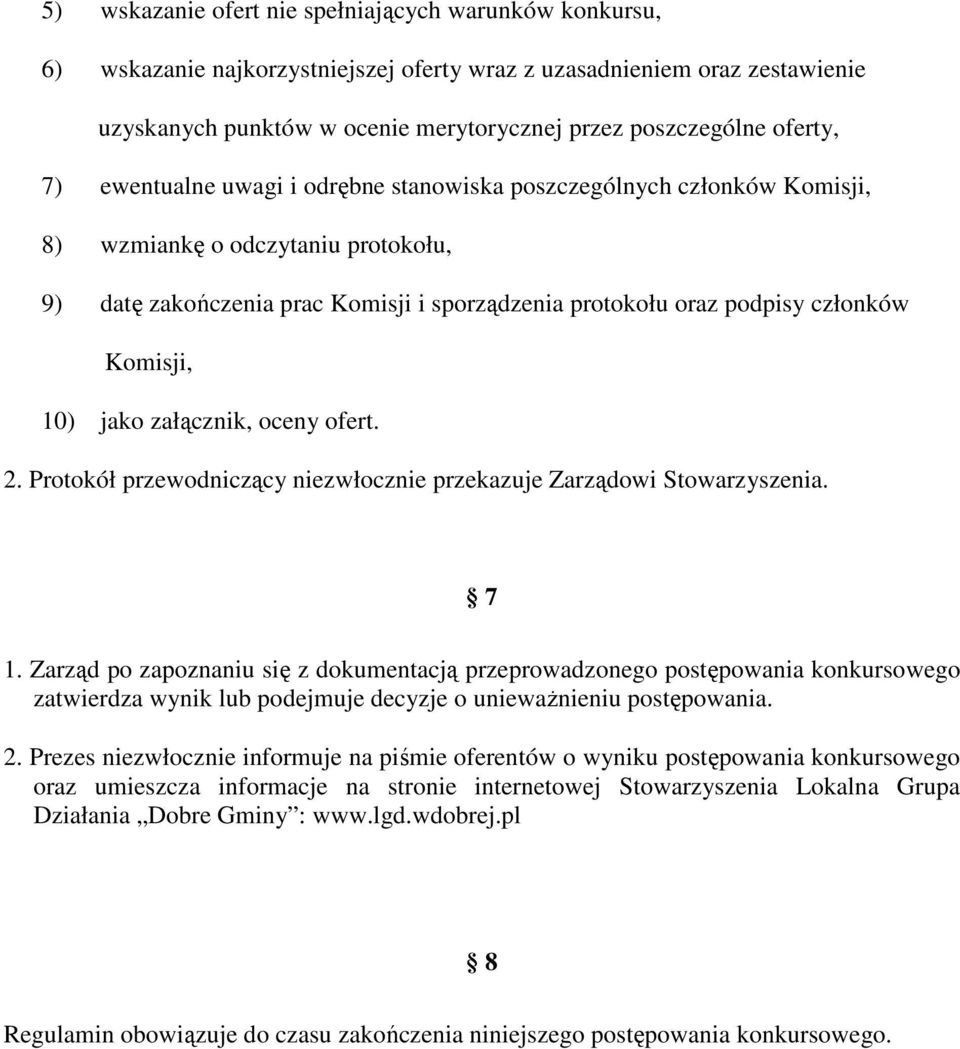 Komisji, 10) jako załącznik, oceny ofert. 2. Protokół przewodniczący niezwłocznie przekazuje Zarządowi Stowarzyszenia. 7 1.