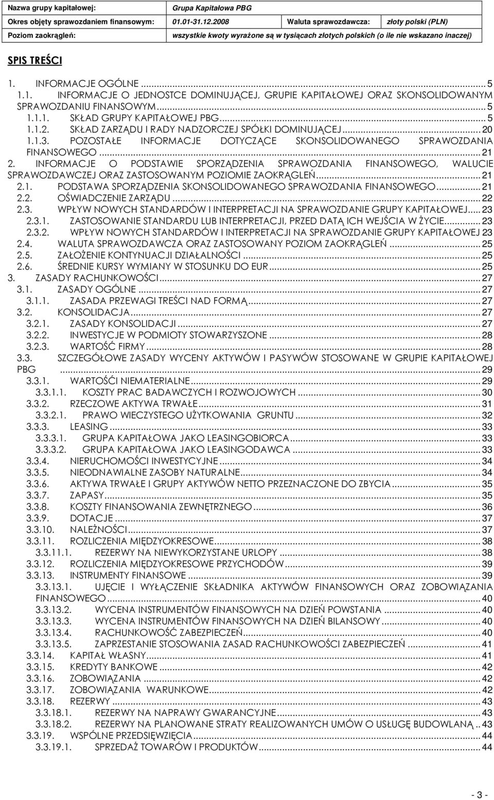 INFORMACJE O PODSTAWIE SPORZĄDZENIA SPRAWOZDANIA FINANSOWEGO, WALUCIE SPRAWOZDAWCZEJ ORAZ ZASTOSOWANYM POZIOMIE ZAOKRĄGLEŃ... 21 2.1. PODSTAWA SPORZĄDZENIA SKONSOLIDOWANEGO SPRAWOZDANIA FINANSOWEGO.