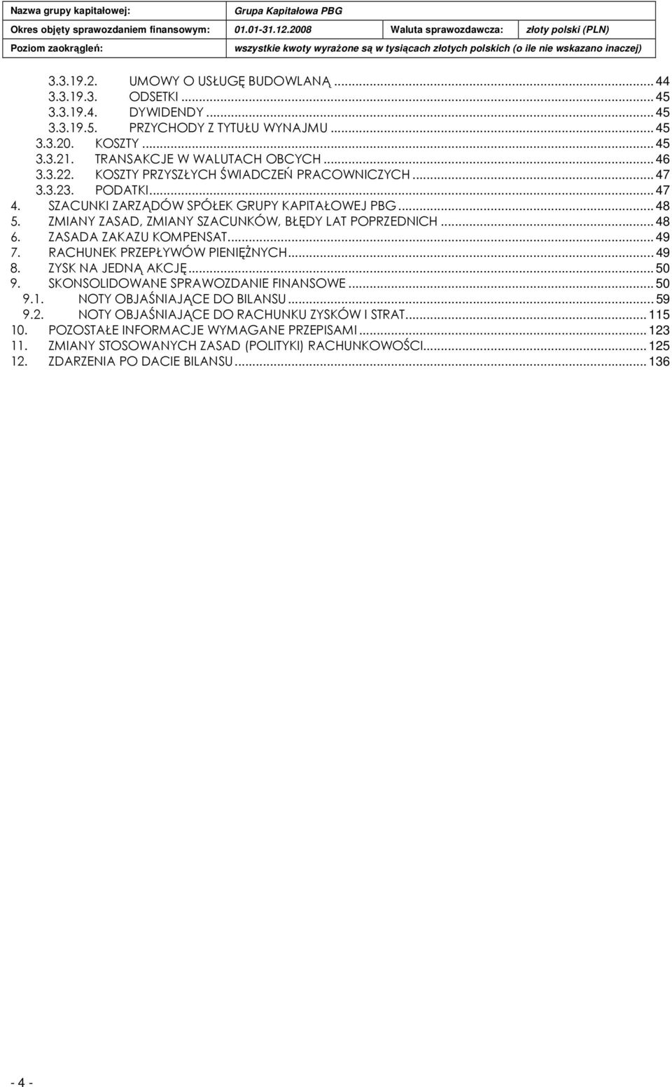 ZASADA ZAKAZU KOMPENSAT... 49 7. RACHUNEK PRZEPŁYWÓW PIENIĘśNYCH... 49 8. ZYSK NA JEDNĄ AKCJĘ... 50 9. SKONSOLIDOWANE SPRAWOZDANIE FINANSOWE... 50 9.1. NOTY OBJAŚNIAJĄCE DO BILANSU... 59 9.2.