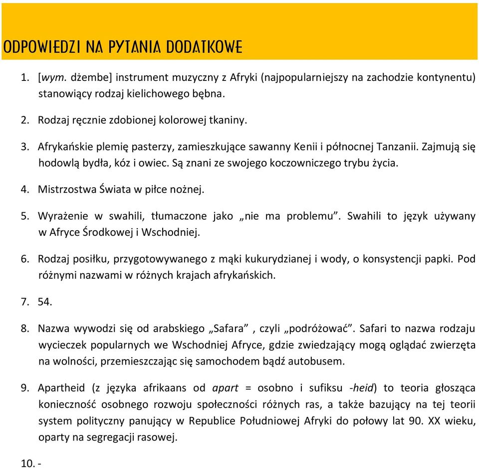 Są znani ze swojego koczowniczego trybu życia. 4. Mistrzostwa Świata w piłce nożnej. 5. Wyrażenie w swahili, tłumaczone jako nie ma problemu. Swahili to język używany w Afryce Środkowej i Wschodniej.