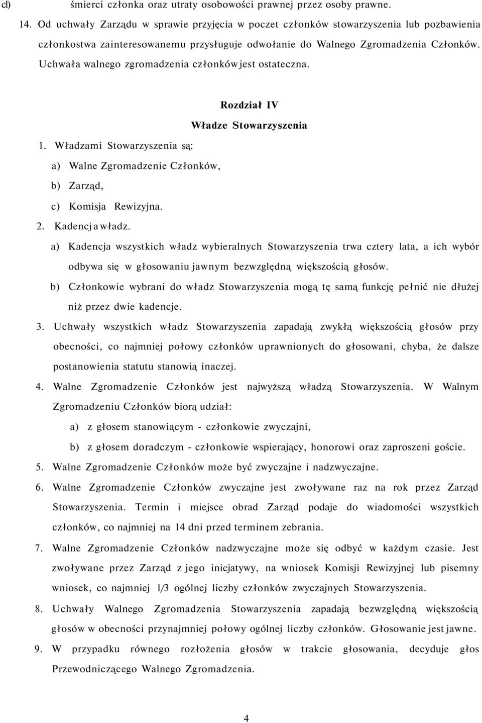 Uchwała walnego zgromadzenia członków jest ostateczna. Rozdział IV Władze Stowarzyszenia 1. Władzami Stowarzyszenia są: a) Walne Zgromadzenie Członków, b) Zarząd, c) Komisja Rewizyjna. 2.