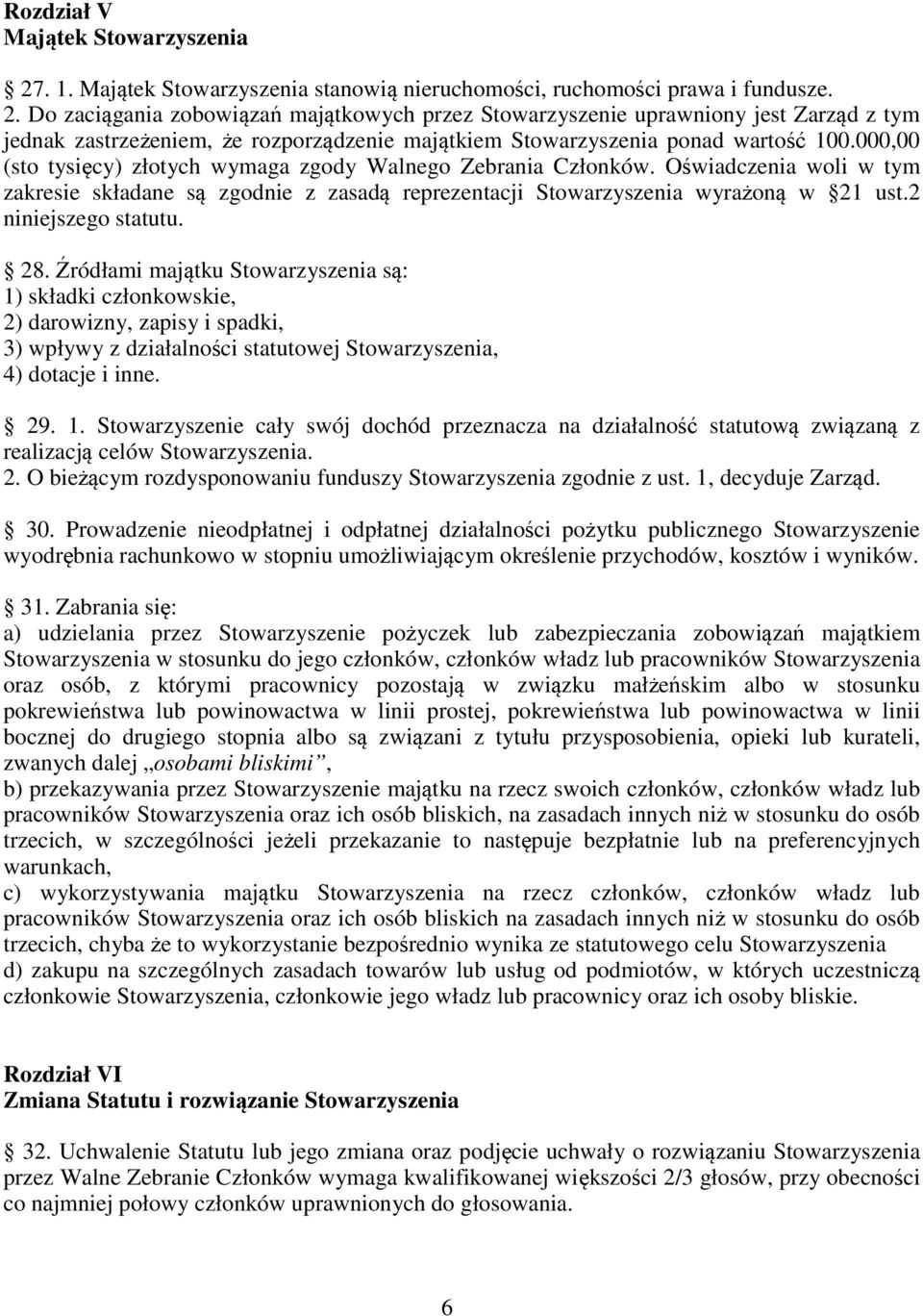 Do zaciągania zobowiązań majątkowych przez Stowarzyszenie uprawniony jest Zarząd z tym jednak zastrzeżeniem, że rozporządzenie majątkiem Stowarzyszenia ponad wartość 100.