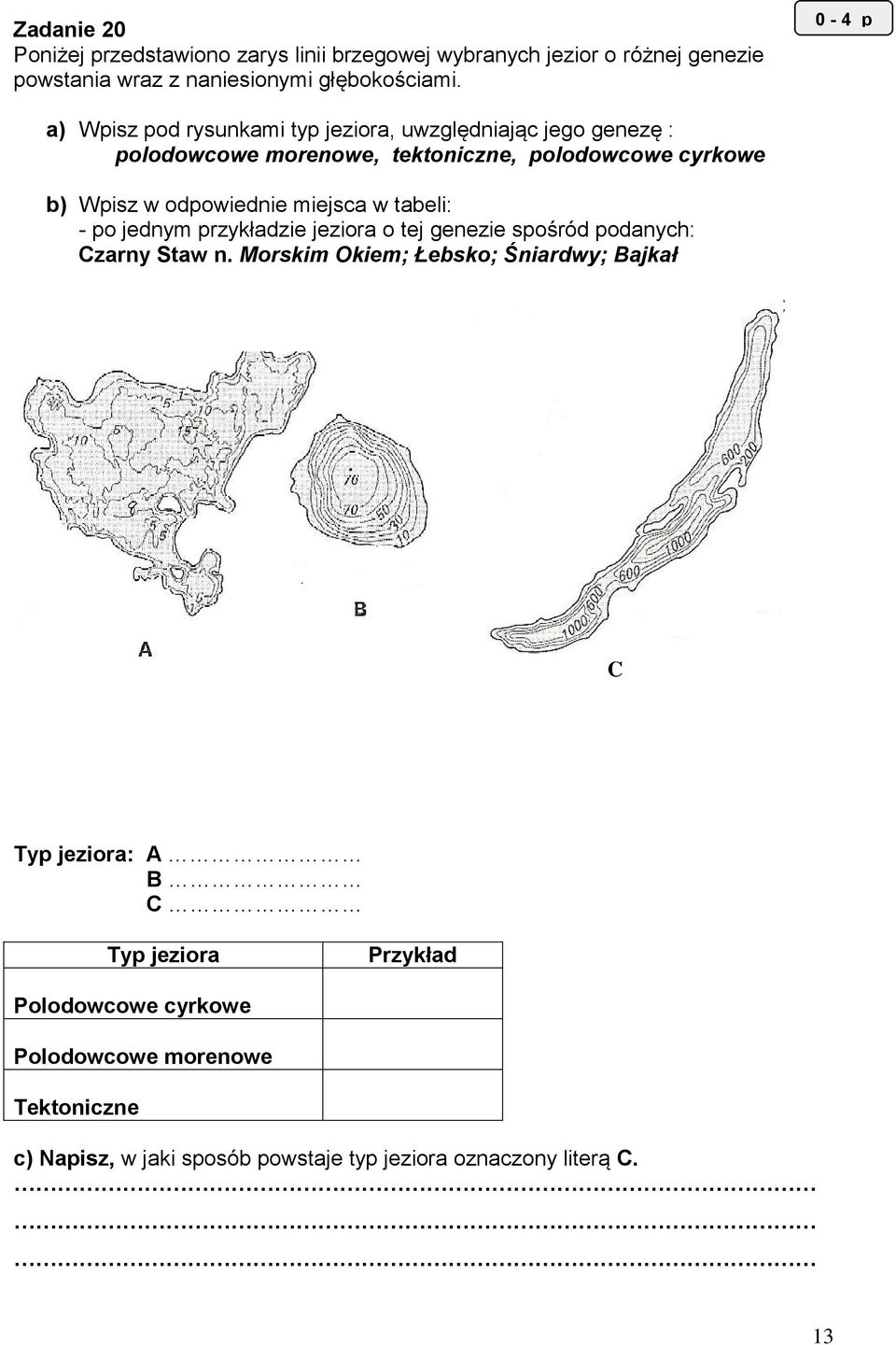 odpowiednie miejsca w tabeli: - po jednym przykładzie jeziora o tej genezie spośród podanych: Czarny Staw n.