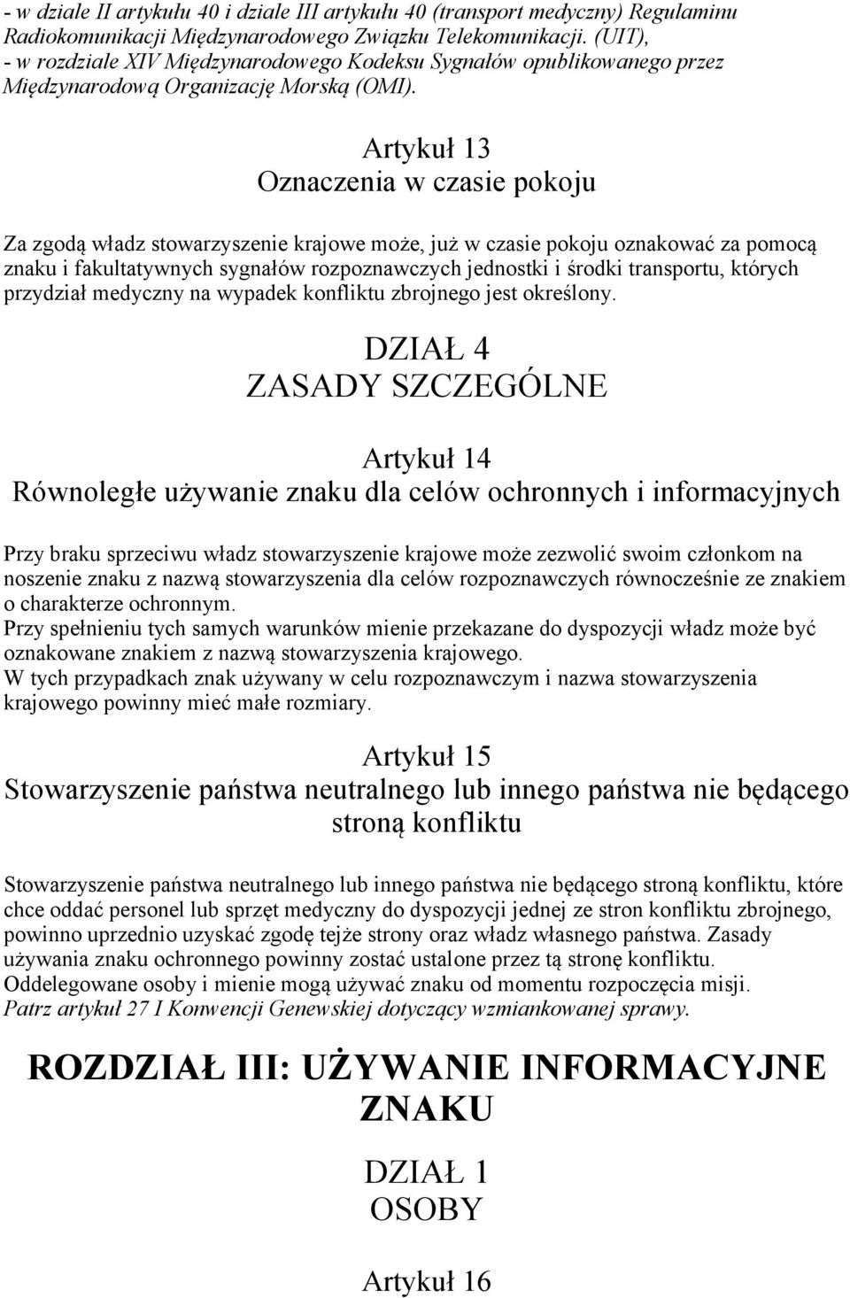 Artykuł 13 Oznaczenia w czasie pokoju Za zgodą władz stowarzyszenie krajowe może, już w czasie pokoju oznakować za pomocą znaku i fakultatywnych sygnałów rozpoznawczych jednostki i środki transportu,