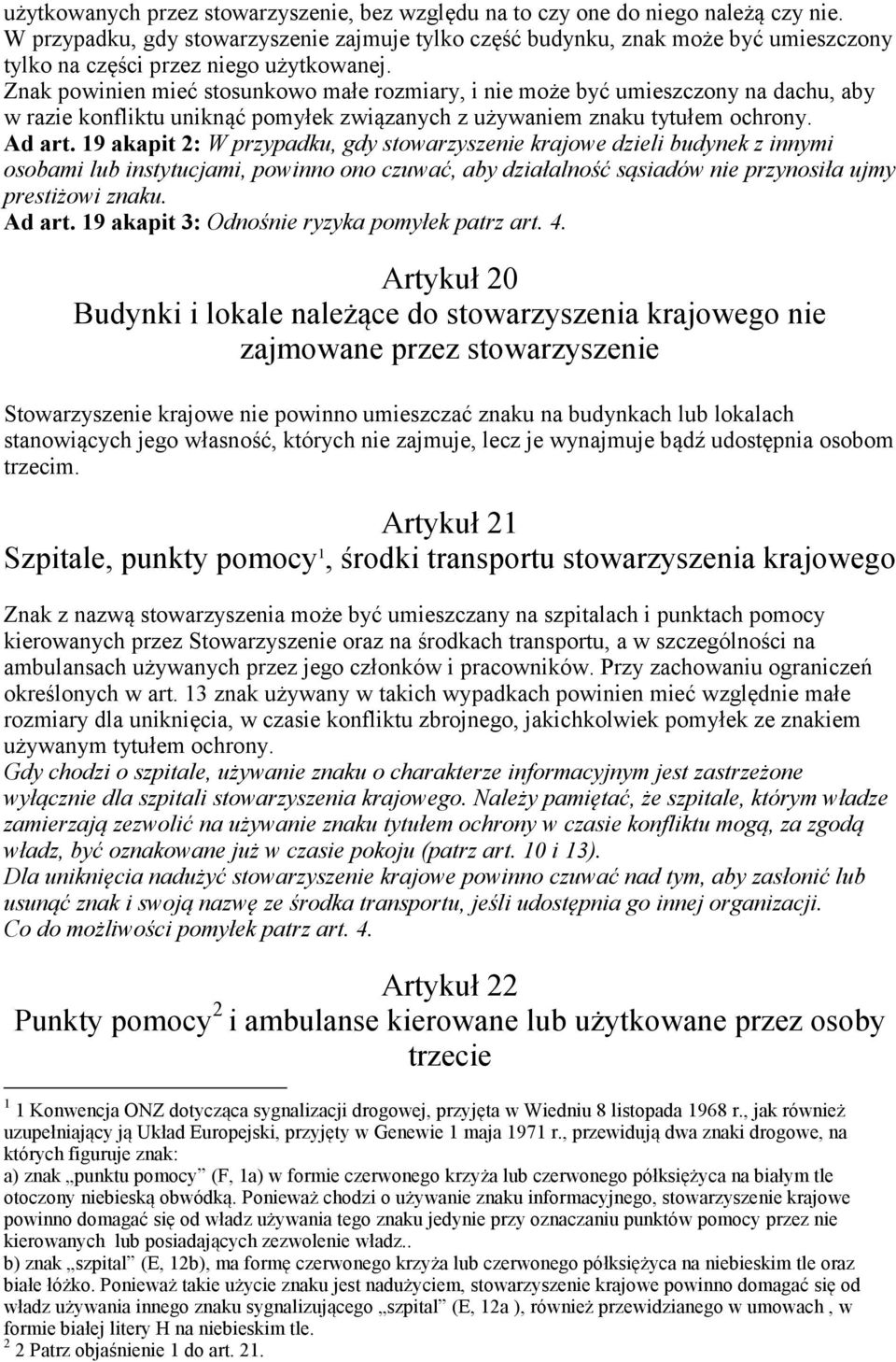 Znak powinien mieć stosunkowo małe rozmiary, i nie może być umieszczony na dachu, aby w razie konfliktu uniknąć pomyłek związanych z używaniem znaku tytułem ochrony. Ad art.