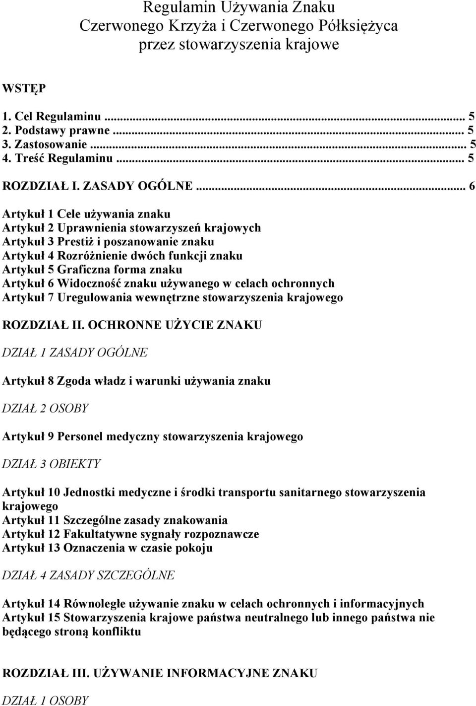 .. 6 Artykuł 1 Cele używania znaku Artykuł 2 Uprawnienia stowarzyszeń krajowych Artykuł 3 Prestiż i poszanowanie znaku Artykuł 4 Rozróżnienie dwóch funkcji znaku Artykuł 5 Graficzna forma znaku