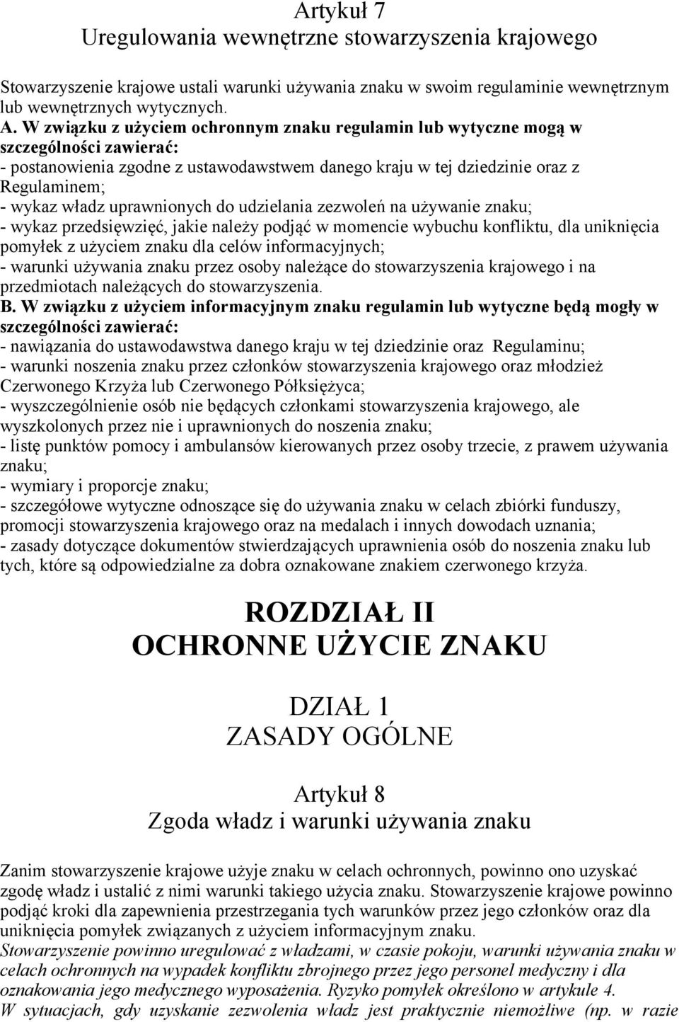 uprawnionych do udzielania zezwoleń na używanie znaku; - wykaz przedsięwzięć, jakie należy podjąć w momencie wybuchu konfliktu, dla uniknięcia pomyłek z użyciem znaku dla celów informacyjnych; -