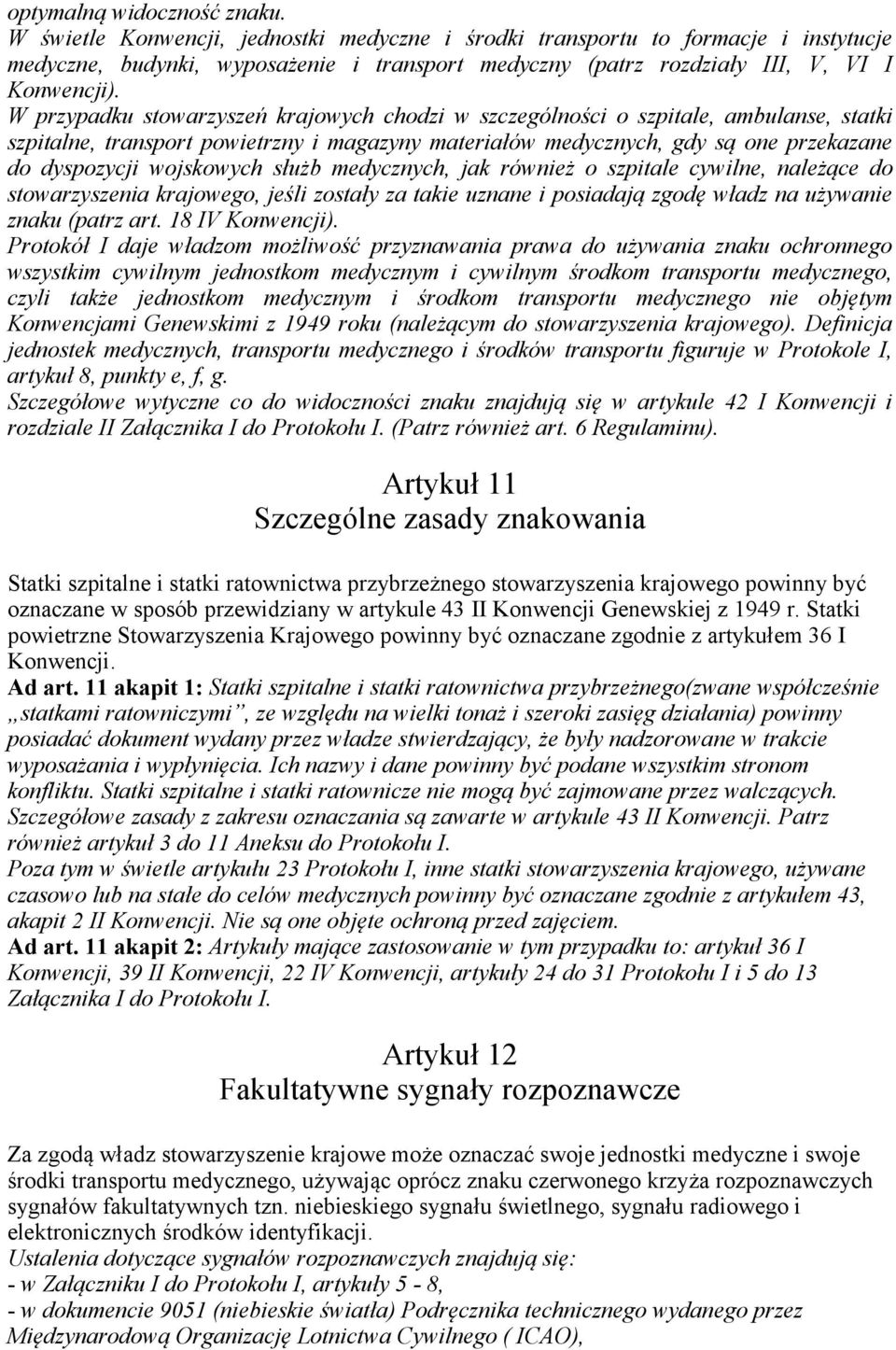 W przypadku stowarzyszeń krajowych chodzi w szczególności o szpitale, ambulanse, statki szpitalne, transport powietrzny i magazyny materiałów medycznych, gdy są one przekazane do dyspozycji