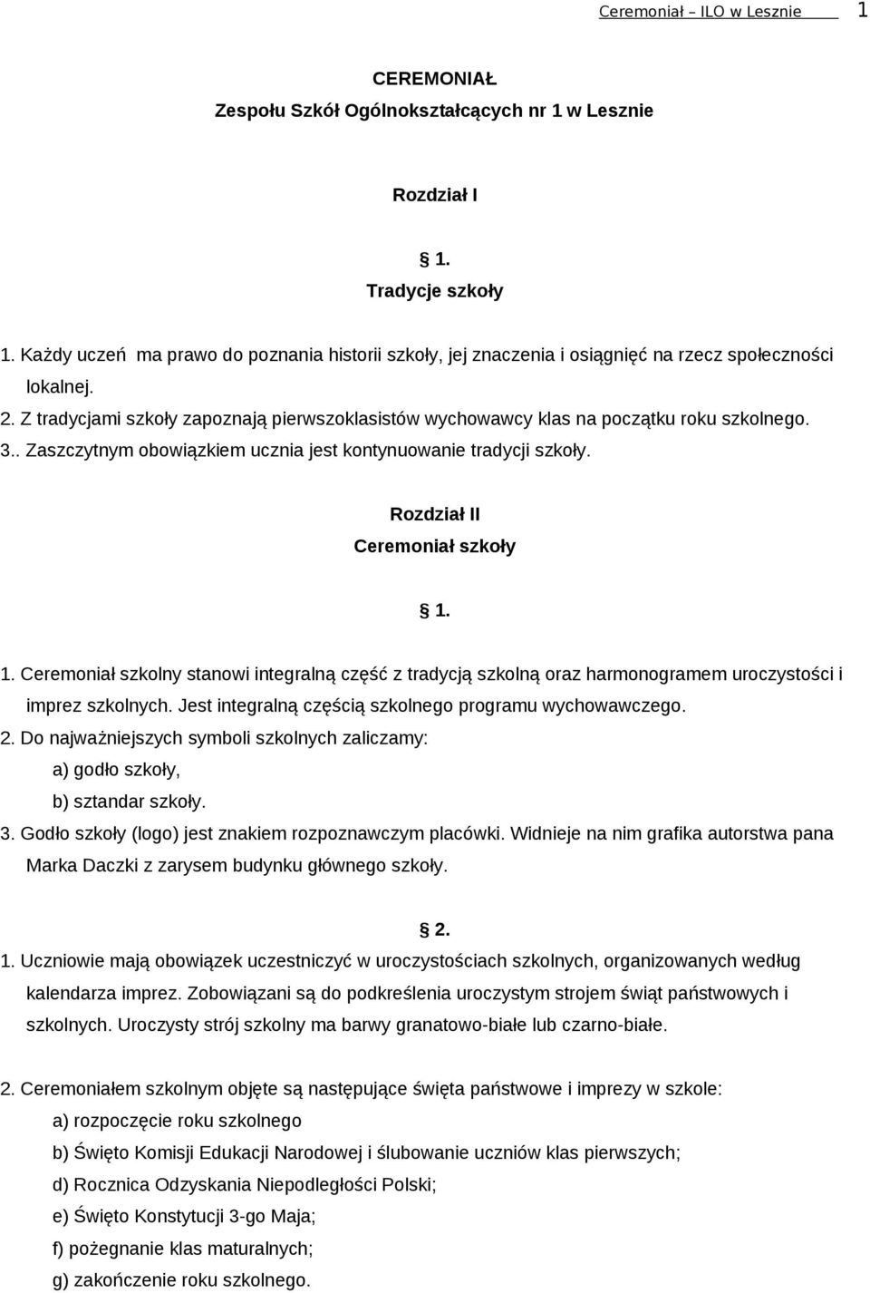 Z tradycjami szkoły zapoznają pierwszoklasistów wychowawcy klas na początku roku szkolnego. 3.. Zaszczytnym obowiązkiem ucznia jest kontynuowanie tradycji szkoły. Rozdział II Ceremoniał szkoły 1.