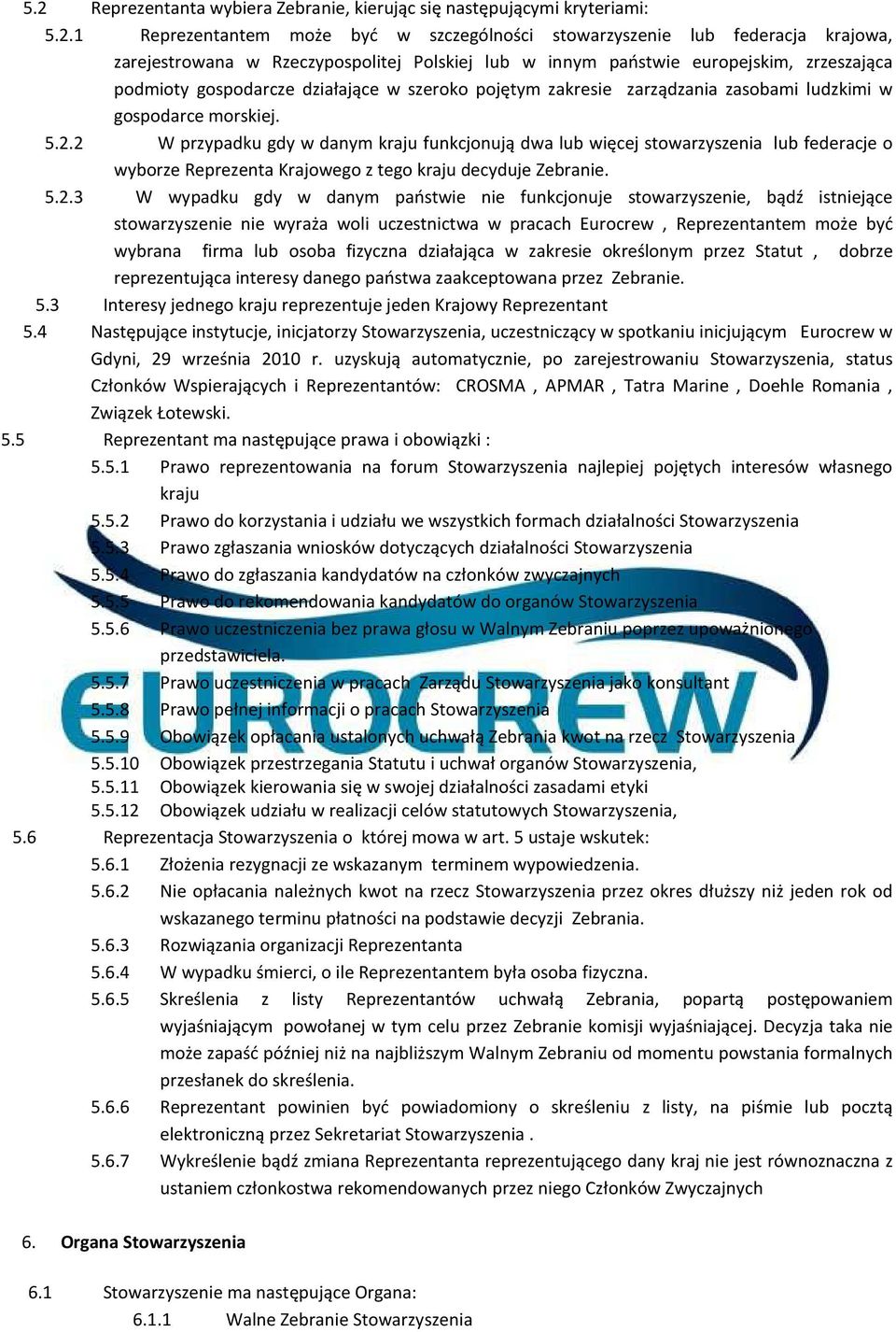 2 W przypadku gdy w danym kraju funkcjonują dwa lub więcej stowarzyszenia lub federacje o wyborze Reprezenta Krajowego z tego kraju decyduje Zebranie. 5.2.3 W wypadku gdy w danym państwie nie