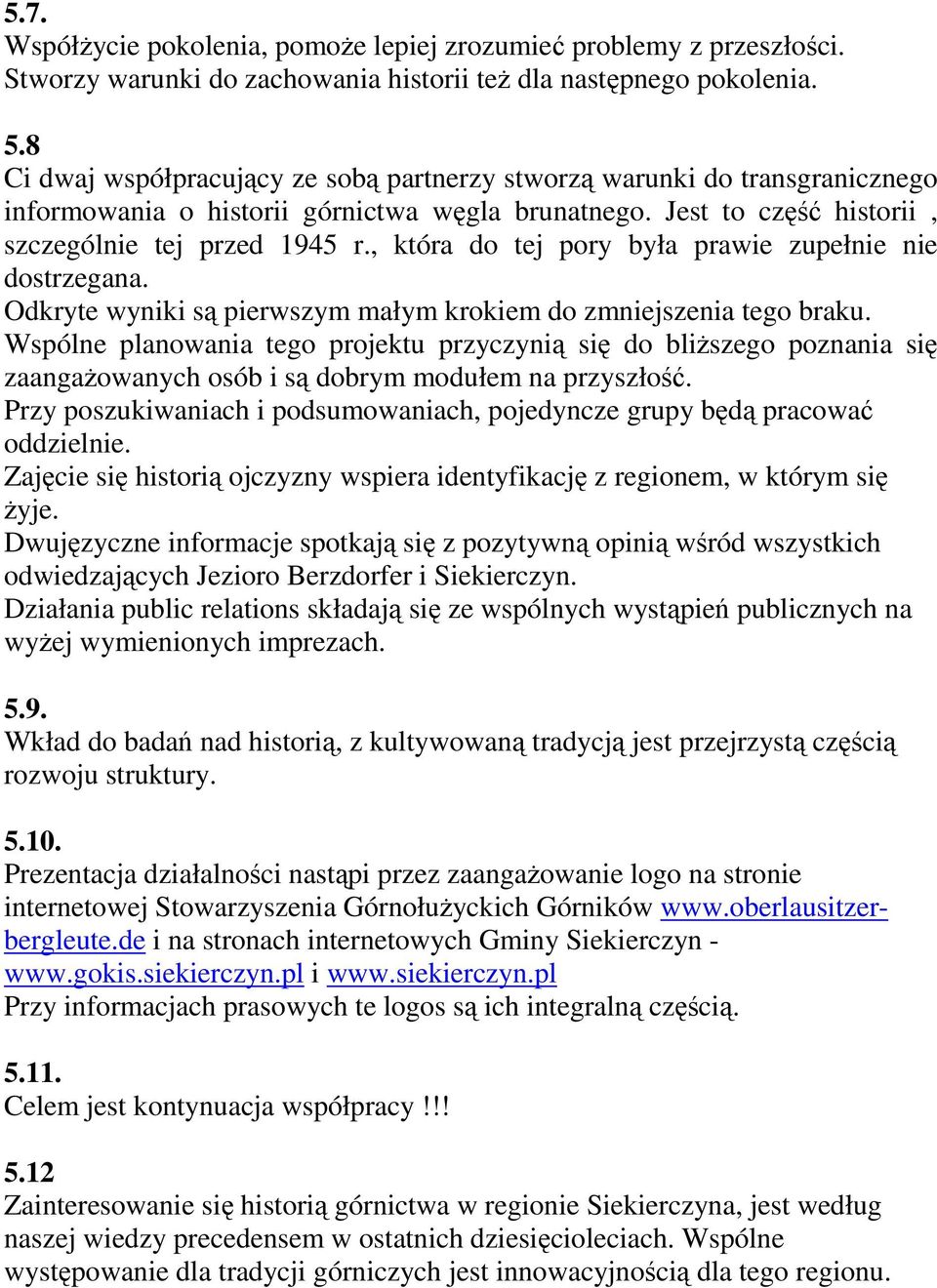 , która do tej pory była prawie zupełnie nie dostrzegana. Odkryte wyniki są pierwszym małym krokiem do zmniejszenia tego braku.