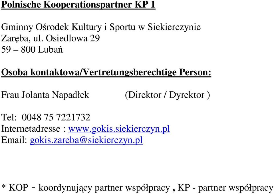 Napadłek (Direktor / Dyrektor ) Tel: 0048 75 7221732 Internetadresse : www.gokis.siekierczyn.