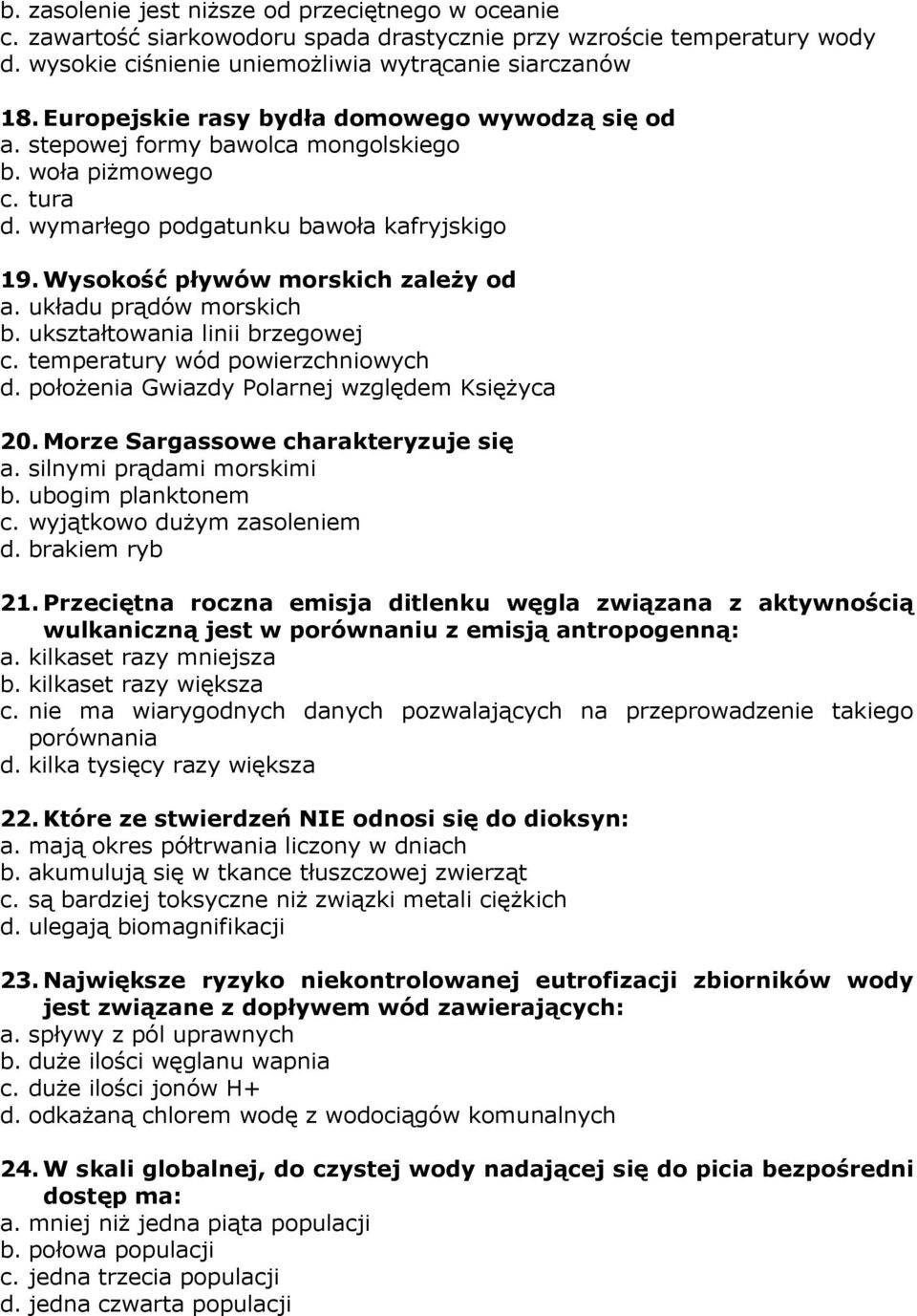 układu prądów morskich b. ukształtowania linii brzegowej c. temperatury wód powierzchniowych d. położenia Gwiazdy Polarnej względem Księżyca 20. Morze Sargassowe charakteryzuje się a.