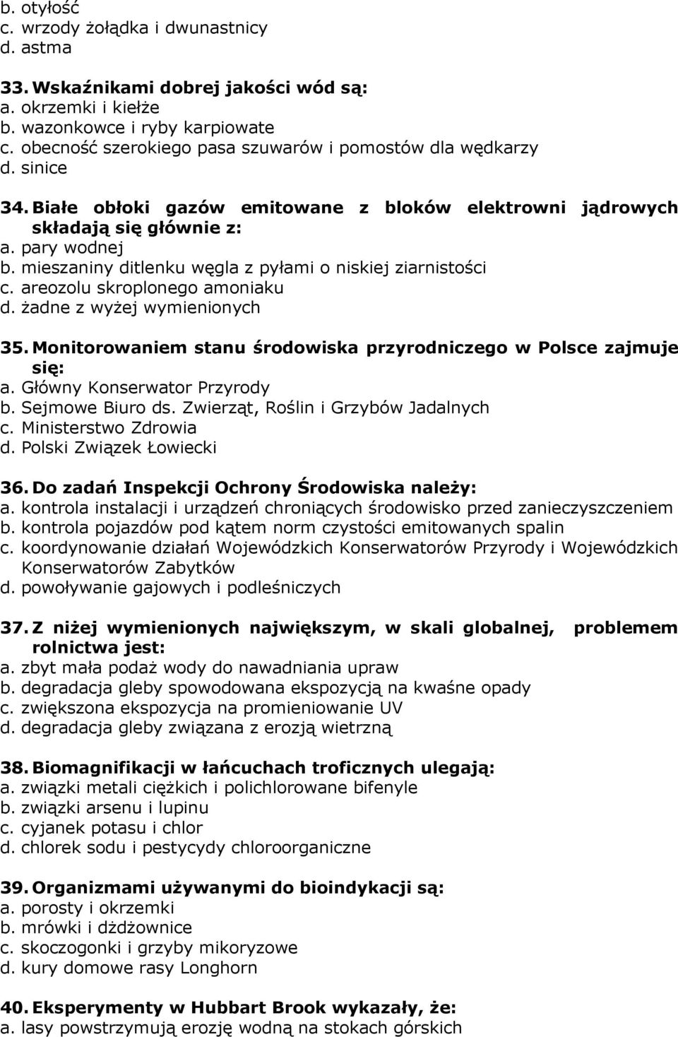 mieszaniny ditlenku węgla z pyłami o niskiej ziarnistości c. areozolu skroplonego amoniaku d. żadne z wyżej wymienionych 35. Monitorowaniem stanu środowiska przyrodniczego w Polsce zajmuje się: a.