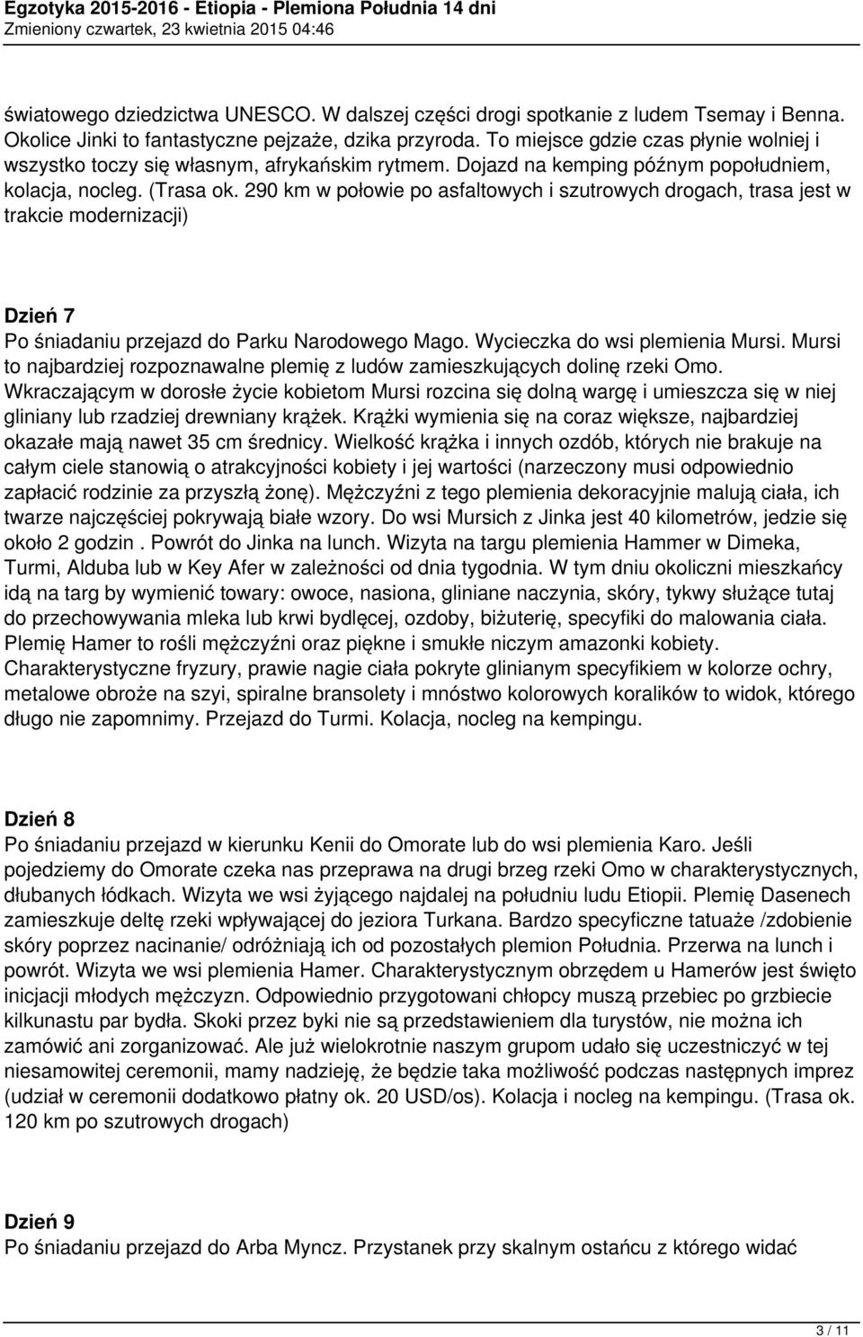 290 km w połowie po asfaltowych i szutrowych drogach, trasa jest w trakcie modernizacji) Dzień 7 Po śniadaniu przejazd do Parku Narodowego Mago. Wycieczka do wsi plemienia Mursi.