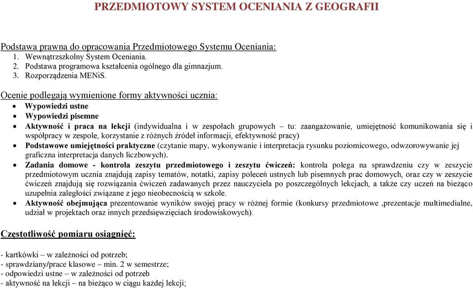 Ocenie podlegają wymienione formy aktywności ucznia: Wypowiedzi ustne Wypowiedzi pisemne Aktywność i praca na lekcji (indywidualna i w zespołach grupowych tu: zaangażowanie, umiejętność komunikowania