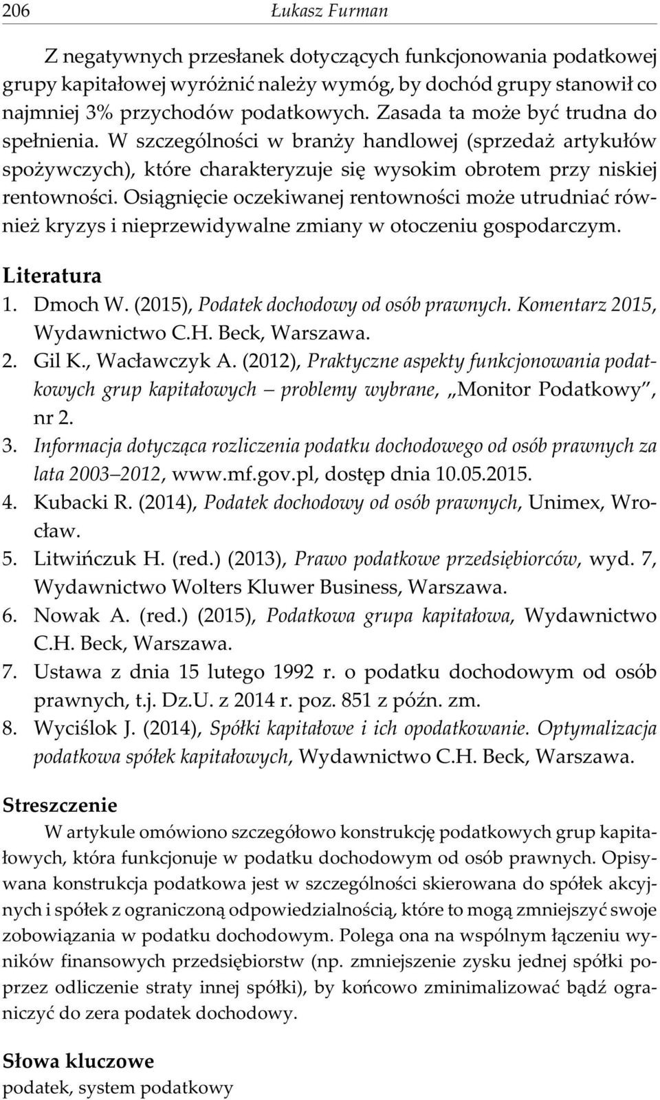 Osi¹gniêcie oczekiwanej rentownoœci mo e utrudniaæ równie kryzys i nieprzewidywalne zmiany w otoczeniu gospodarczym. Literatura 1. Dmoch W. (2015), Podatek dochodowy od osób prawnych.