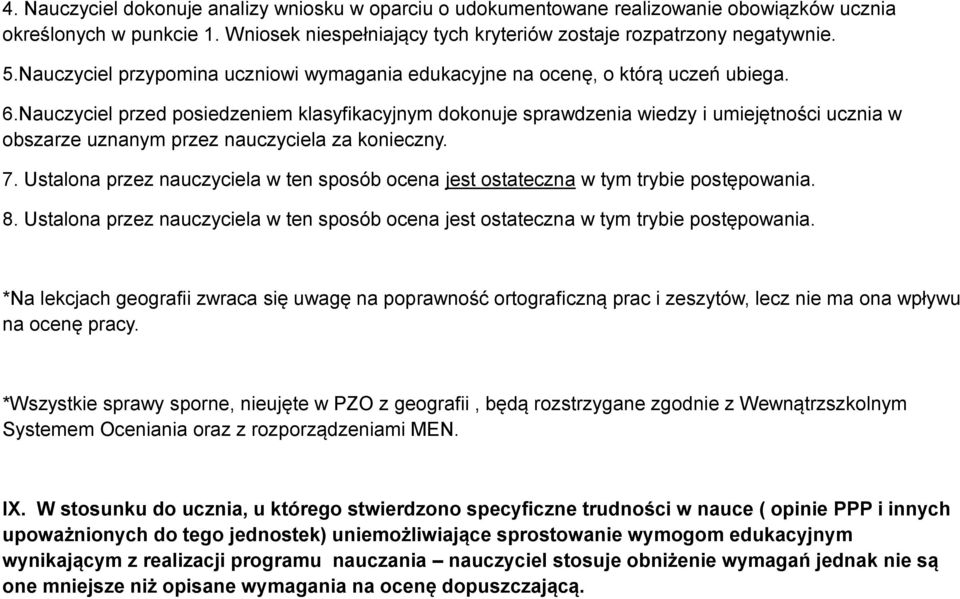 Nauczyciel przed posiedzeniem klasyfikacyjnym dokonuje sprawdzenia wiedzy i umiejętności ucznia w obszarze uznanym przez nauczyciela za konieczny. 7.