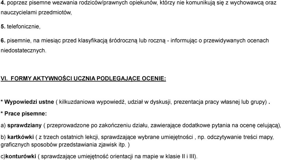 FORMY AKTYWNOŚCI UCZNIA PODLEGAJĄCE OCENIE: * Wypowiedzi ustne ( kilkuzdaniowa wypowiedź, udział w dyskusji, prezentacja pracy własnej lub grupy).