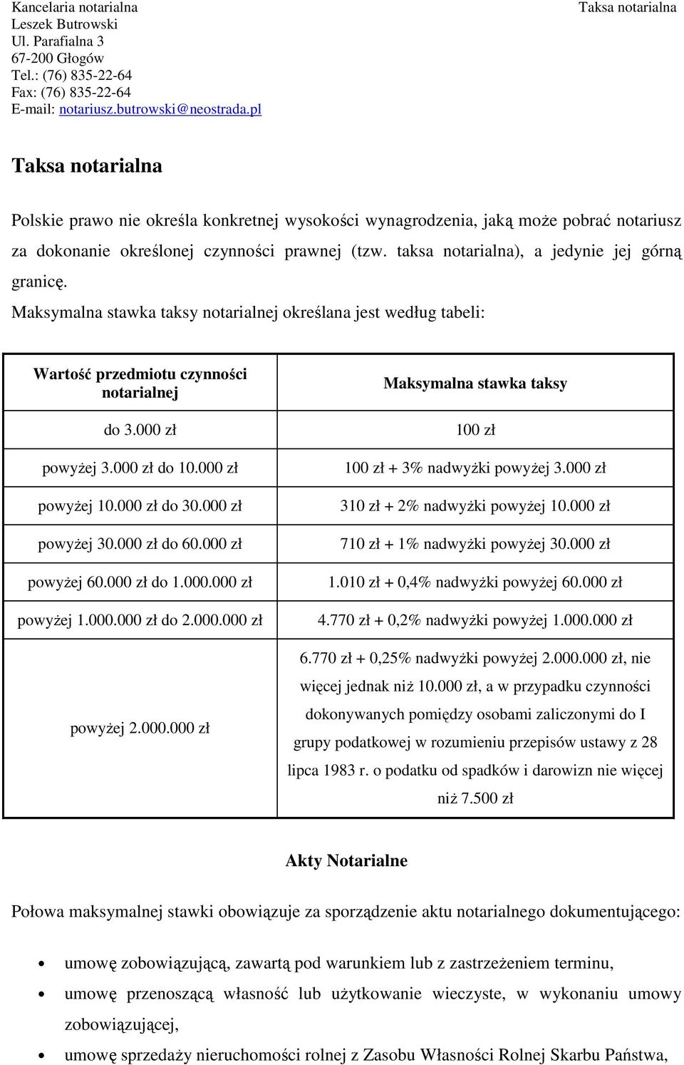 taksa notarialna), a jedynie jej górną granicę. Maksymalna stawka taksy notarialnej określana jest według tabeli: Wartość przedmiotu czynności notarialnej do 3.000 zł powyżej 3.000 zł do 10.