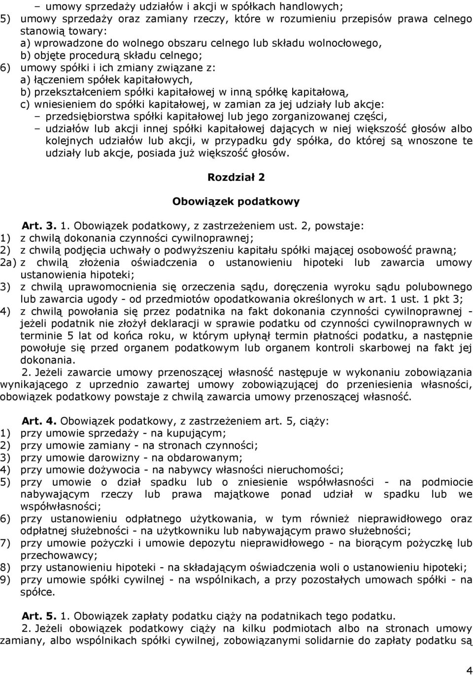 kapitałową, c) wniesieniem do spółki kapitałowej, w zamian za jej udziały lub akcje: przedsiębiorstwa spółki kapitałowej lub jego zorganizowanej części, udziałów lub akcji innej spółki kapitałowej