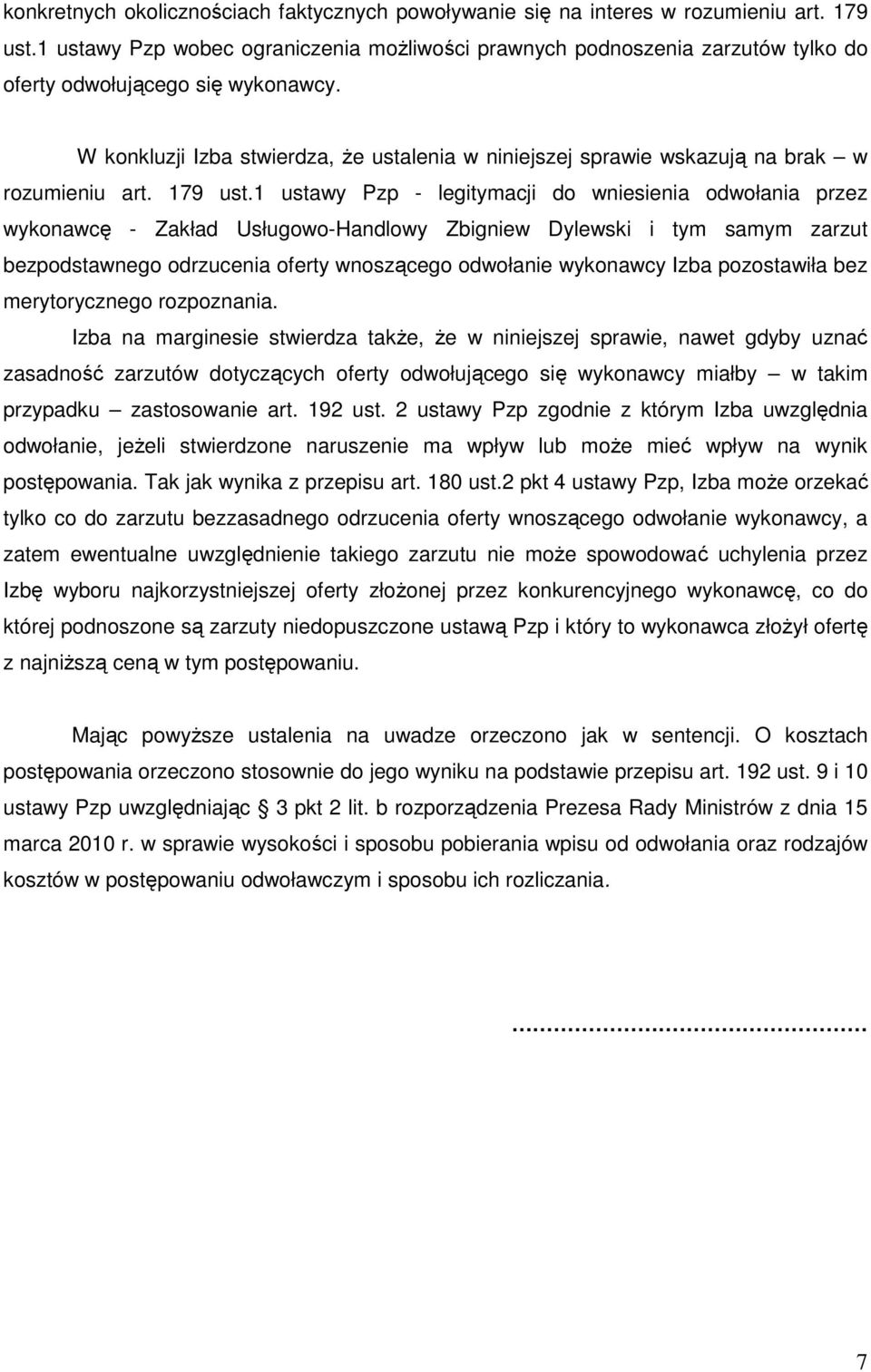 W konkluzji Izba stwierdza, Ŝe ustalenia w niniejszej sprawie wskazują na brak w rozumieniu art. 179 ust.