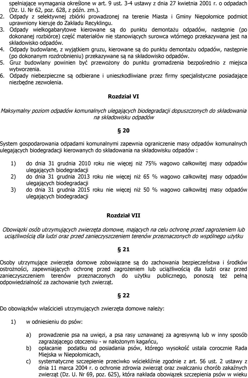 Odpady budowlane, z wyjątkiem gruzu, kierowane są do punktu demontażu odpadów, następnie (po dokonanym rozdrobnieniu) przekazywane są na składowisko odpadów. 5.