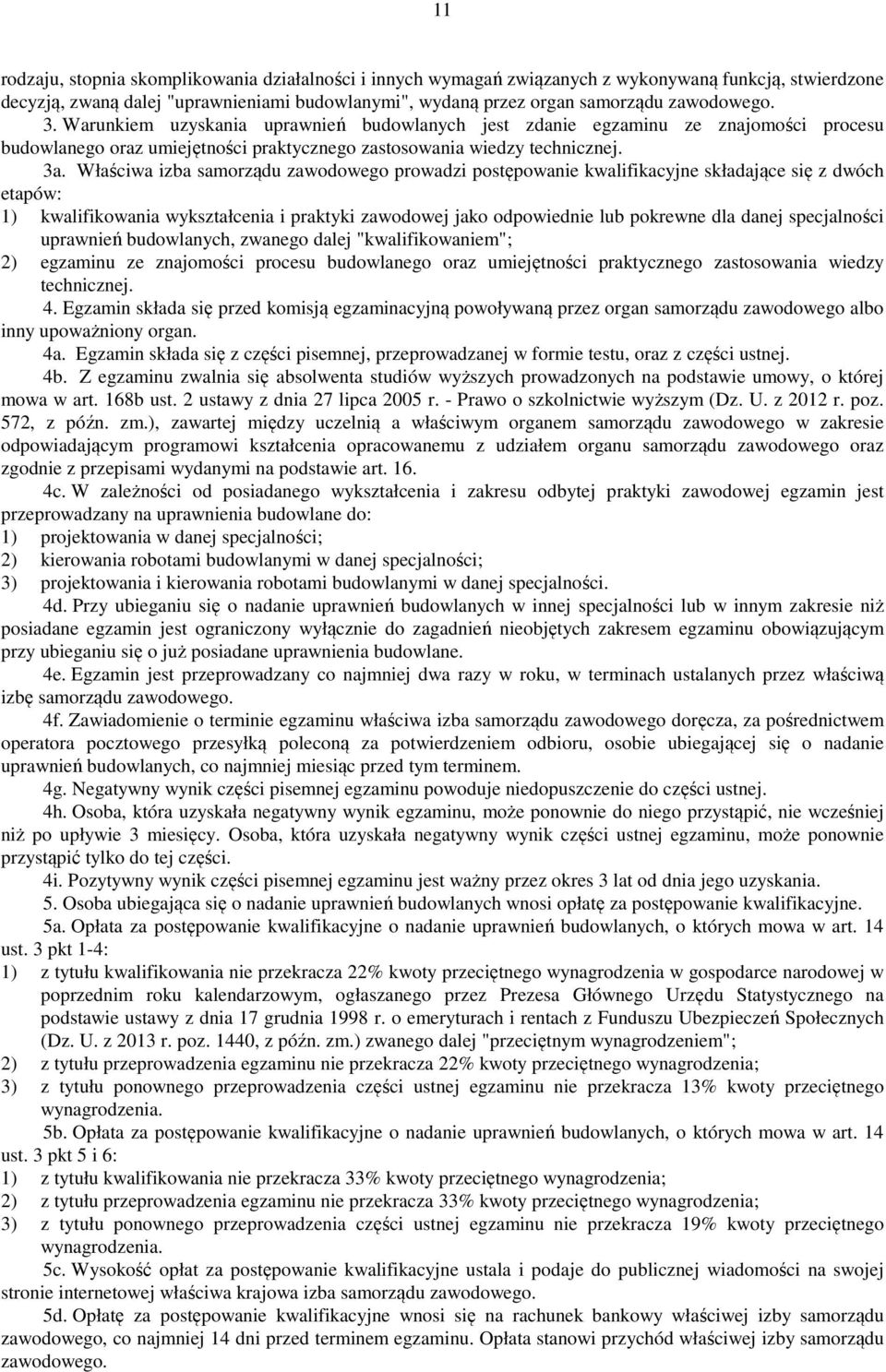 Właściwa izba samorządu zawodowego prowadzi postępowanie kwalifikacyjne składające się z dwóch etapów: 1) kwalifikowania wykształcenia i praktyki zawodowej jako odpowiednie lub pokrewne dla danej