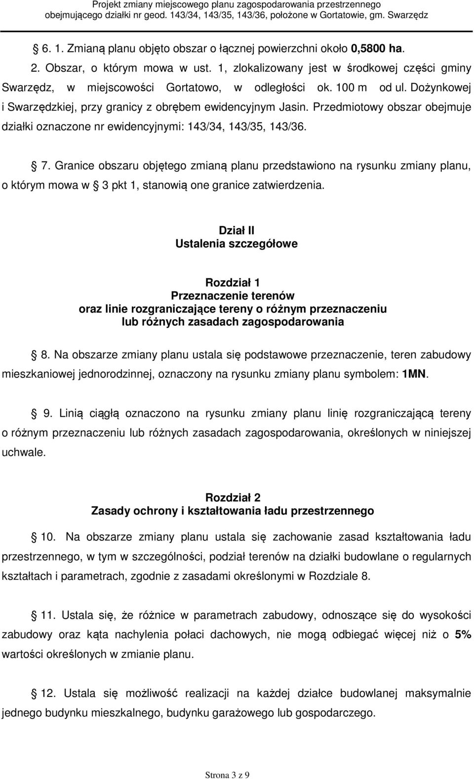 Przedmiotowy obszar obejmuje działki oznaczone nr ewidencyjnymi: 143/34, 143/35, 143/36. 7.