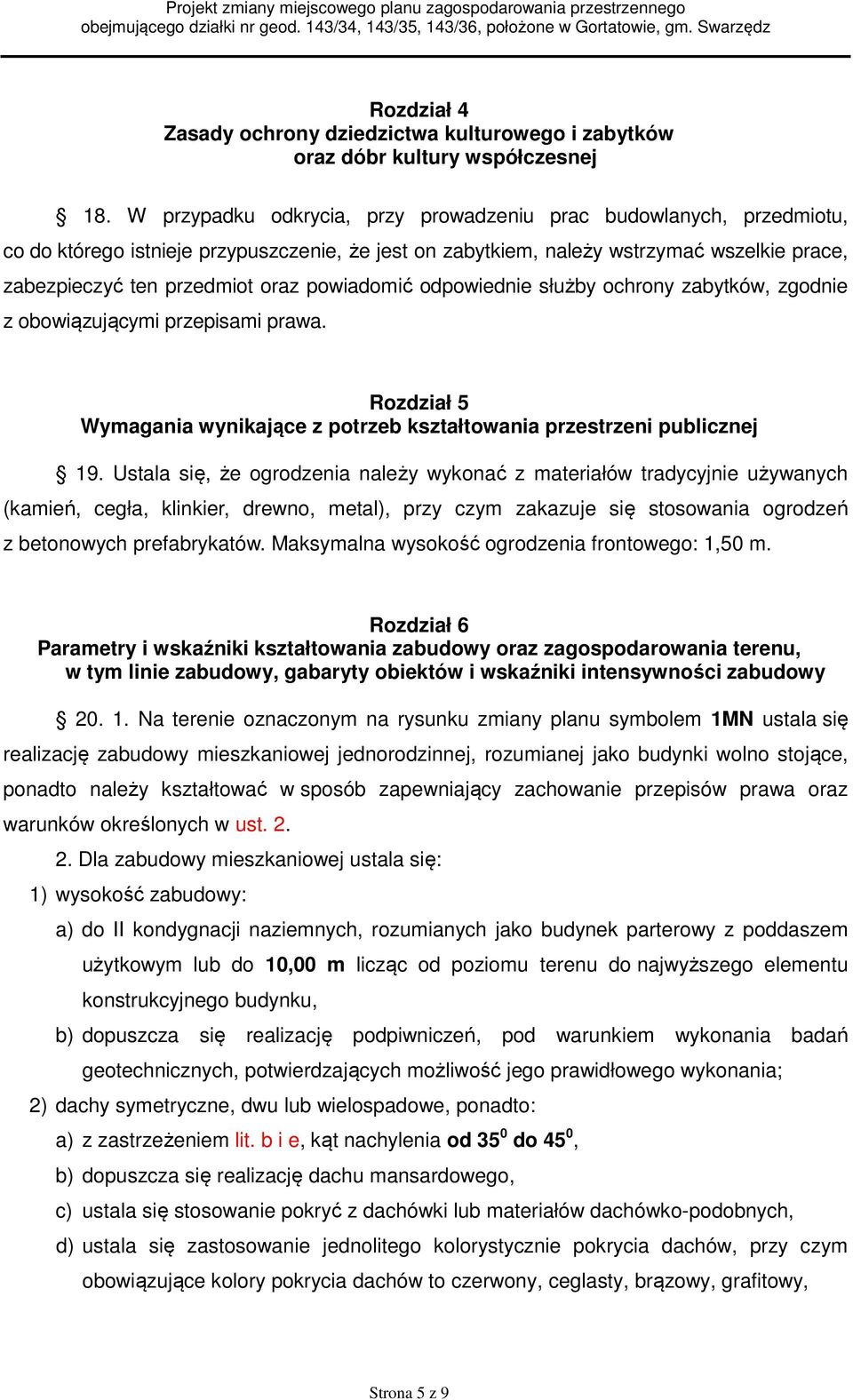 powiadomić odpowiednie służby ochrony zabytków, zgodnie z obowiązującymi przepisami prawa. Rozdział 5 Wymagania wynikające z potrzeb kształtowania przestrzeni publicznej 19.