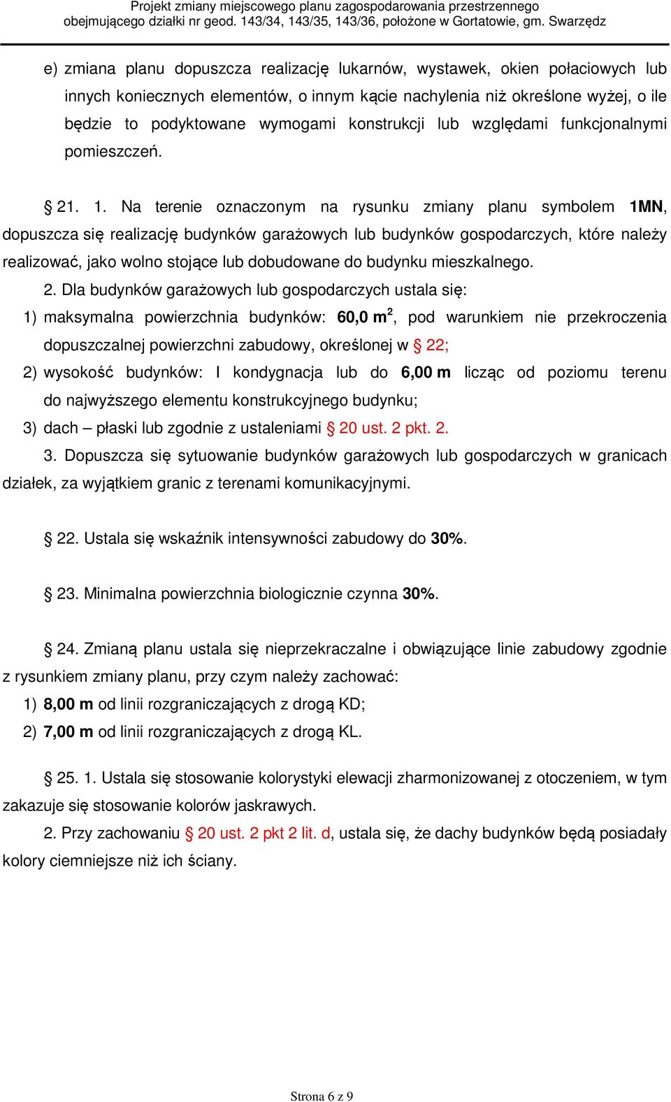 Na terenie oznaczonym na rysunku zmiany planu symbolem 1MN, dopuszcza się realizację budynków garażowych lub budynków gospodarczych, które należy realizować, jako wolno stojące lub dobudowane do