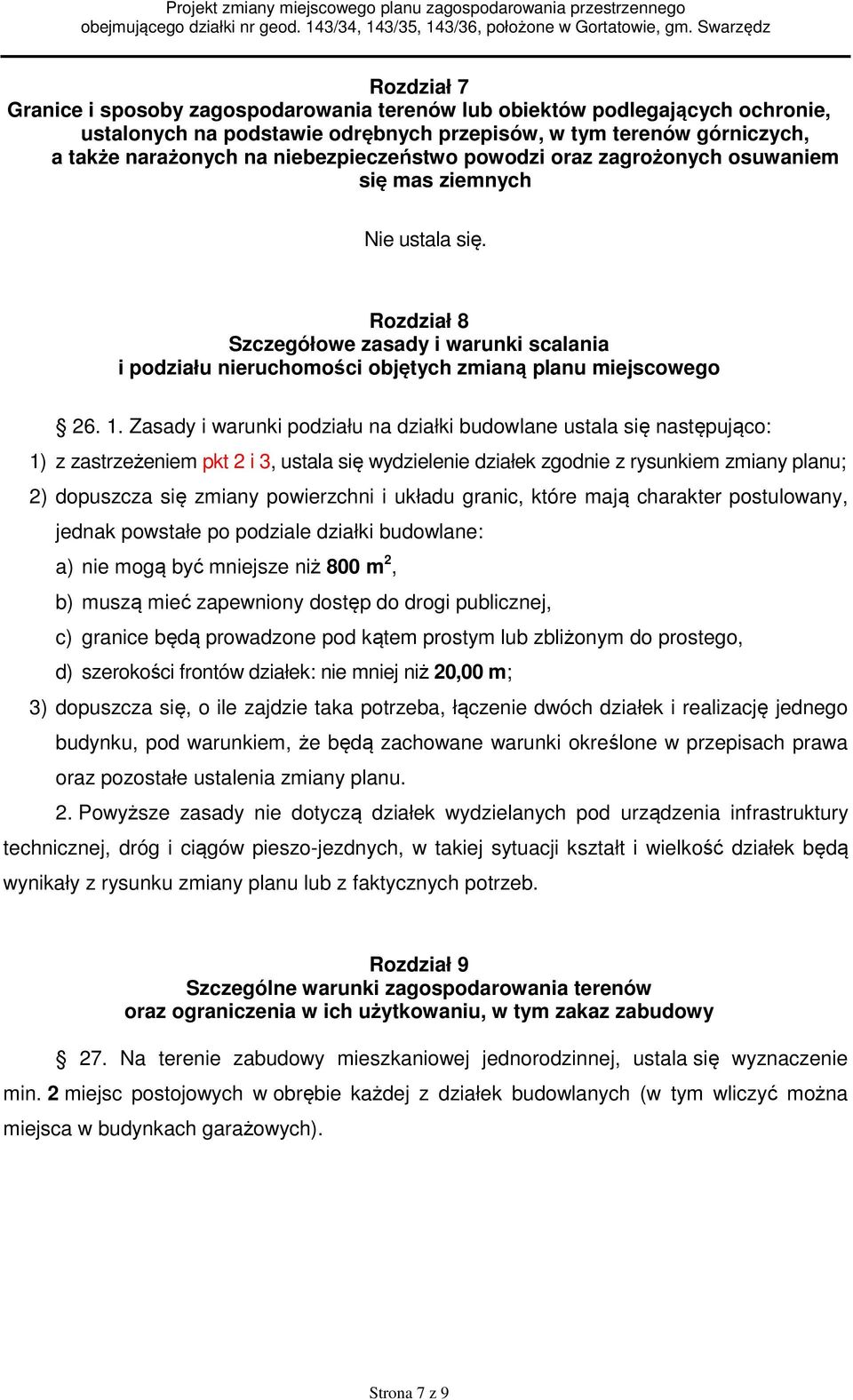 Zasady i warunki podziału na działki budowlane ustala się następująco: 1) z zastrzeżeniem pkt 2 i 3, ustala się wydzielenie działek zgodnie z rysunkiem zmiany planu; 2) dopuszcza się zmiany