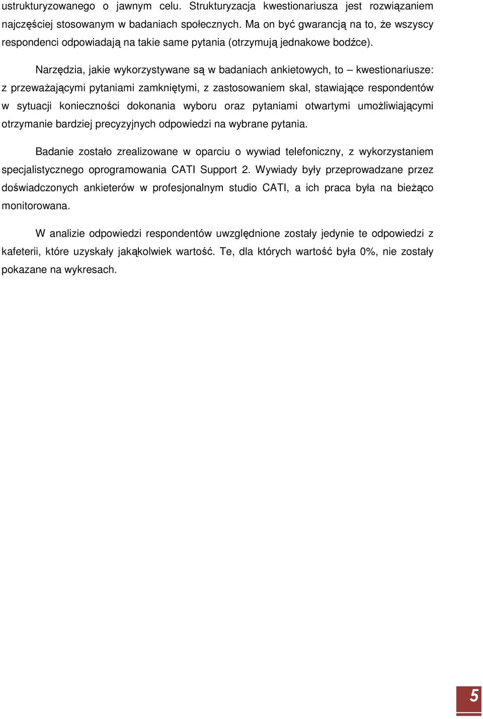 Narzędzia, jakie wykorzystywane są w badaniach ankietowych, to kwestionariusze: z przewaŝającymi pytaniami zamkniętymi, z zastosowaniem skal, stawiające respondentów w sytuacji konieczności dokonania