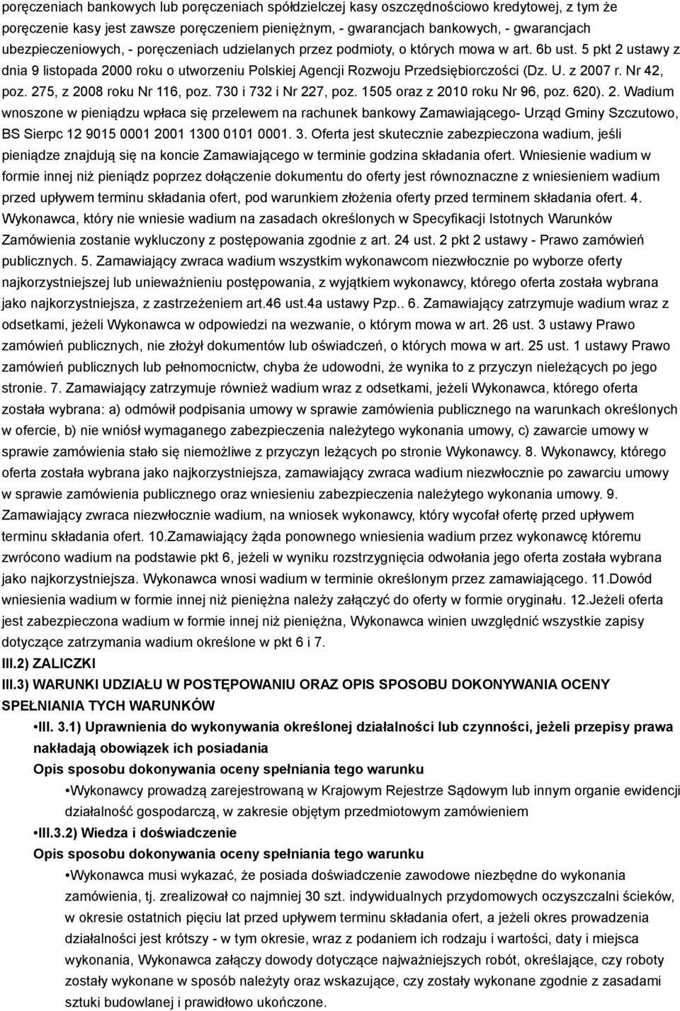 z 2007 r. Nr 42, poz. 275, z 2008 roku Nr 116, poz. 730 i 732 i Nr 227, poz. 1505 oraz z 2010 roku Nr 96, poz. 620). 2. Wadium wnoszone w pieniądzu wpłaca się przelewem na rachunek bankowy Zamawiającego- Urząd Gminy Szczutowo, BS Sierpc 12 9015 0001 2001 1300 0101 0001.