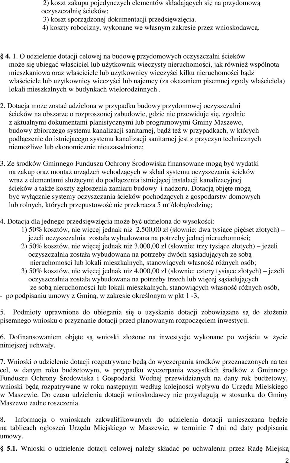 O udzielenie dotacji celowej na budowę przydomowych oczyszczalni ścieków moŝe się ubiegać właściciel lub uŝytkownik wieczysty nieruchomości, jak równieŝ wspólnota mieszkaniowa oraz właściciele lub