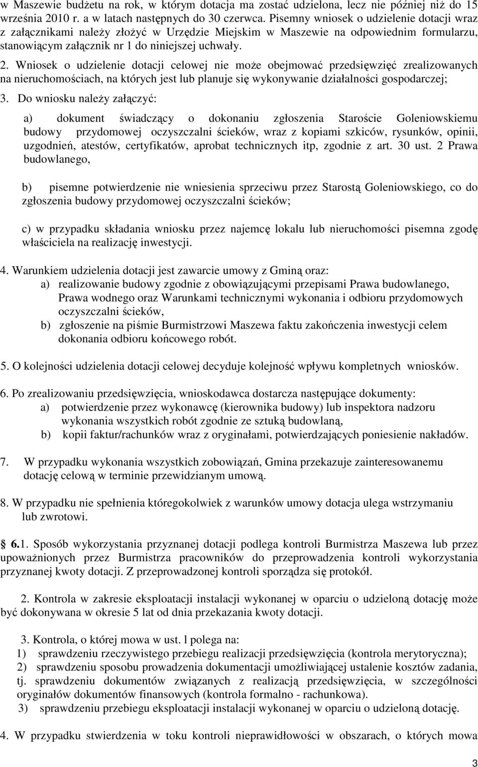 Wniosek o udzielenie dotacji celowej nie moŝe obejmować przedsięwzięć zrealizowanych na nieruchomościach, na których jest lub planuje się wykonywanie działalności gospodarczej; 3.