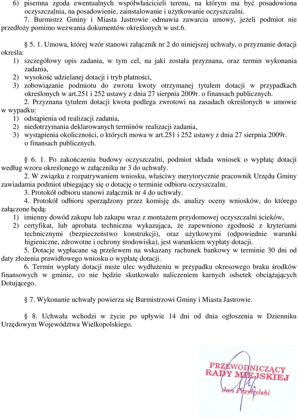 Umowa, której wzór stanowi załącznik nr 2 do niniejszej uchwały, o przyznanie dotacji określa: 1) szczegółowy opis zadania, w tym cel, na jaki została przyznana, oraz termin wykonania zadania, 2)