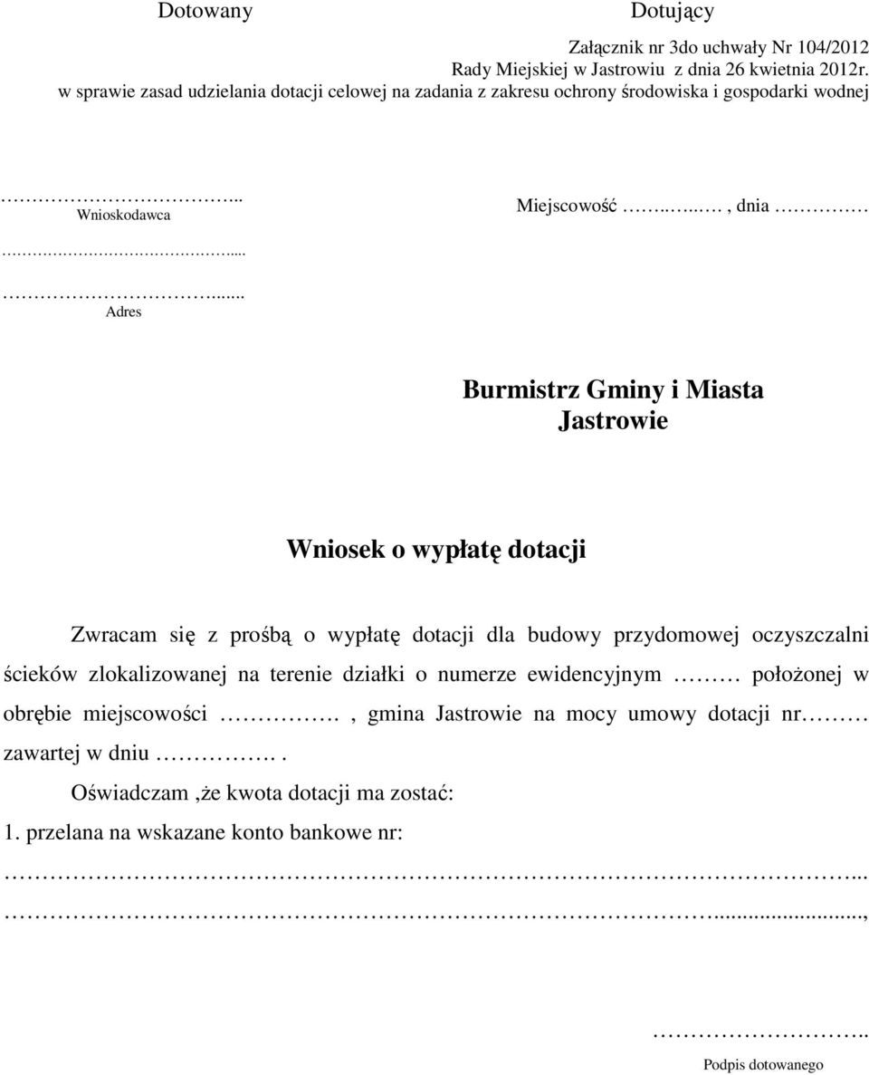 ..... Adres Burmistrz Gminy i Miasta Jastrowie Wniosek o wypłatę dotacji Zwracam się z prośbą o wypłatę dotacji dla budowy przydomowej oczyszczalni ścieków