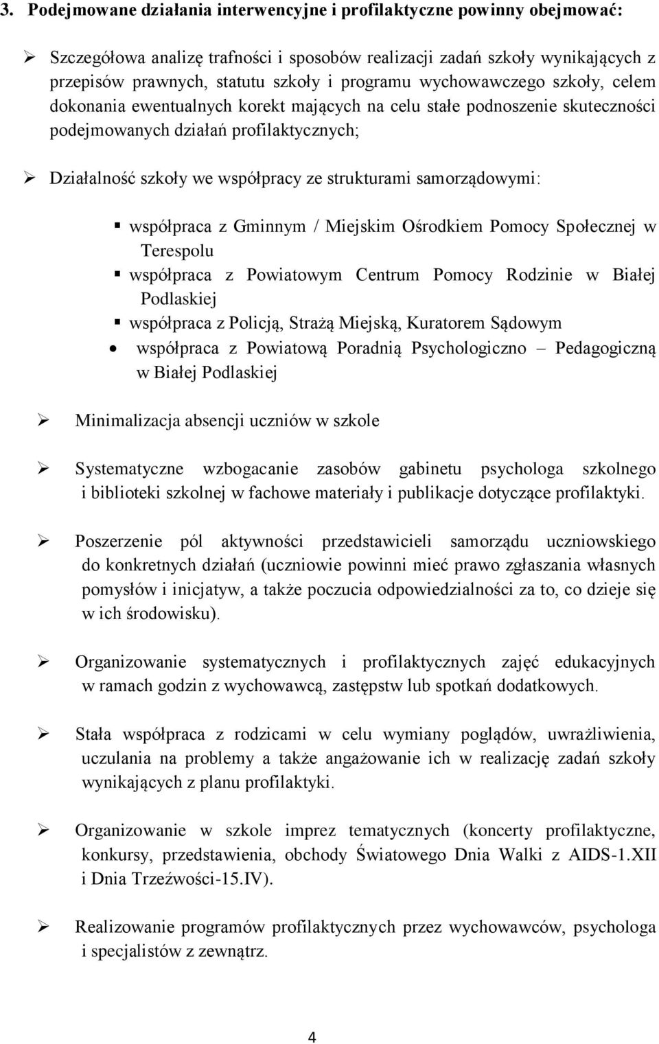 strukturami samorządowymi: współpraca z Gminnym / Miejskim Ośrodkiem Pomocy Społecznej w Terespolu współpraca z Powiatowym Centrum Pomocy Rodzinie w Białej Podlaskiej współpraca z Policją, Strażą