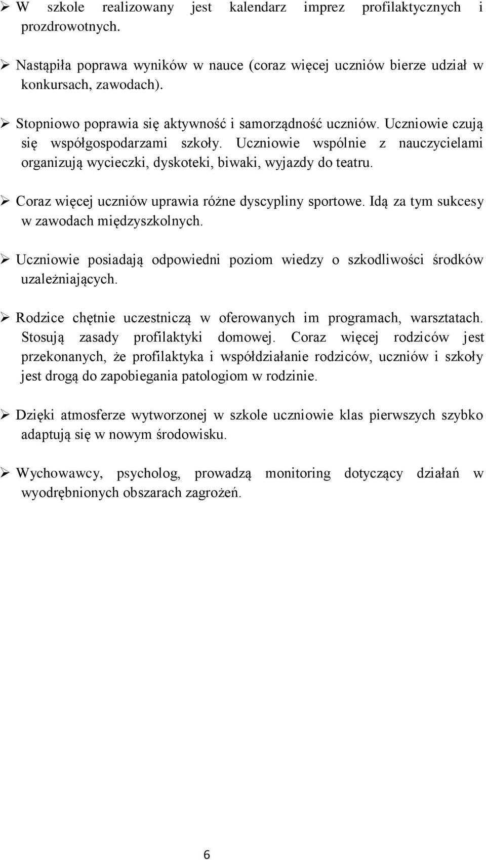 Coraz więcej uczniów uprawia różne dyscypliny sportowe. Idą za tym sukcesy w zawodach międzyszkolnych. Uczniowie posiadają odpowiedni poziom wiedzy o szkodliwości środków uzależniających.