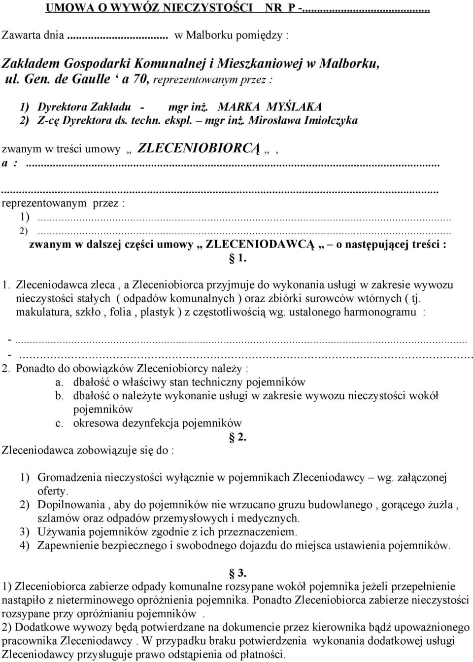 ..... reprezentowanym przez : 1)... 2)... zwanym w dalszej części umowy ZLECENIODAWCĄ o następującej treści : 1. 1. Zleceniodawca zleca, a Zleceniobiorca przyjmuje do wykonania usługi w zakresie wywozu nieczystości stałych ( odpadów komunalnych ) oraz zbiórki surowców wtórnych ( tj.