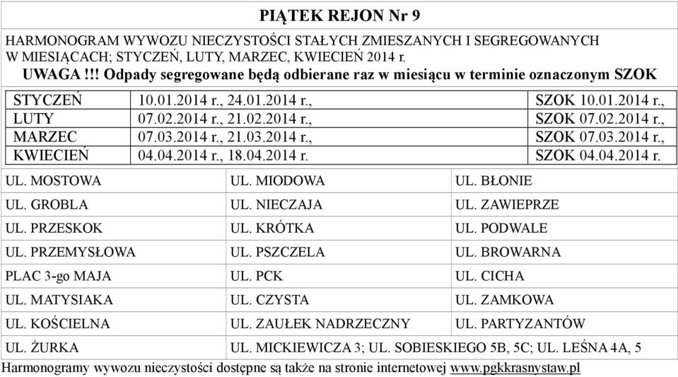 GROBLA UL. NIECZAJA UL. ZAWIEPRZE UL. PRZESKOK UL. KRÓTKA UL. PODWALE UL. PRZEMYSŁOWA UL. PSZCZELA UL. BROWARNA PLAC 3-go MAJA UL. PCK UL.