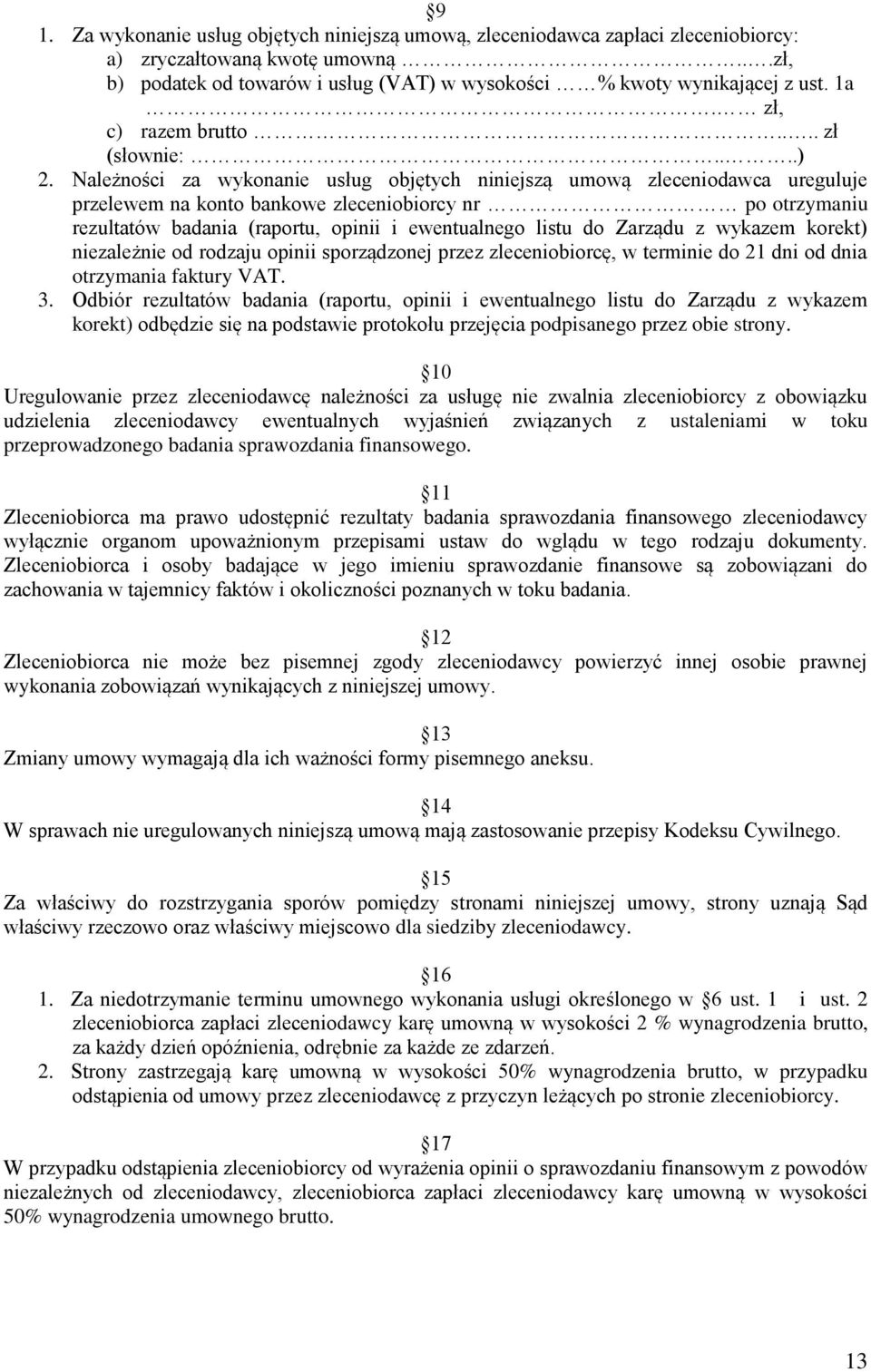 Należności za wykonanie usług objętych niniejszą umową zleceniodawca ureguluje przelewem na konto bankowe zleceniobiorcy nr po otrzymaniu rezultatów badania (raportu, opinii i ewentualnego listu do