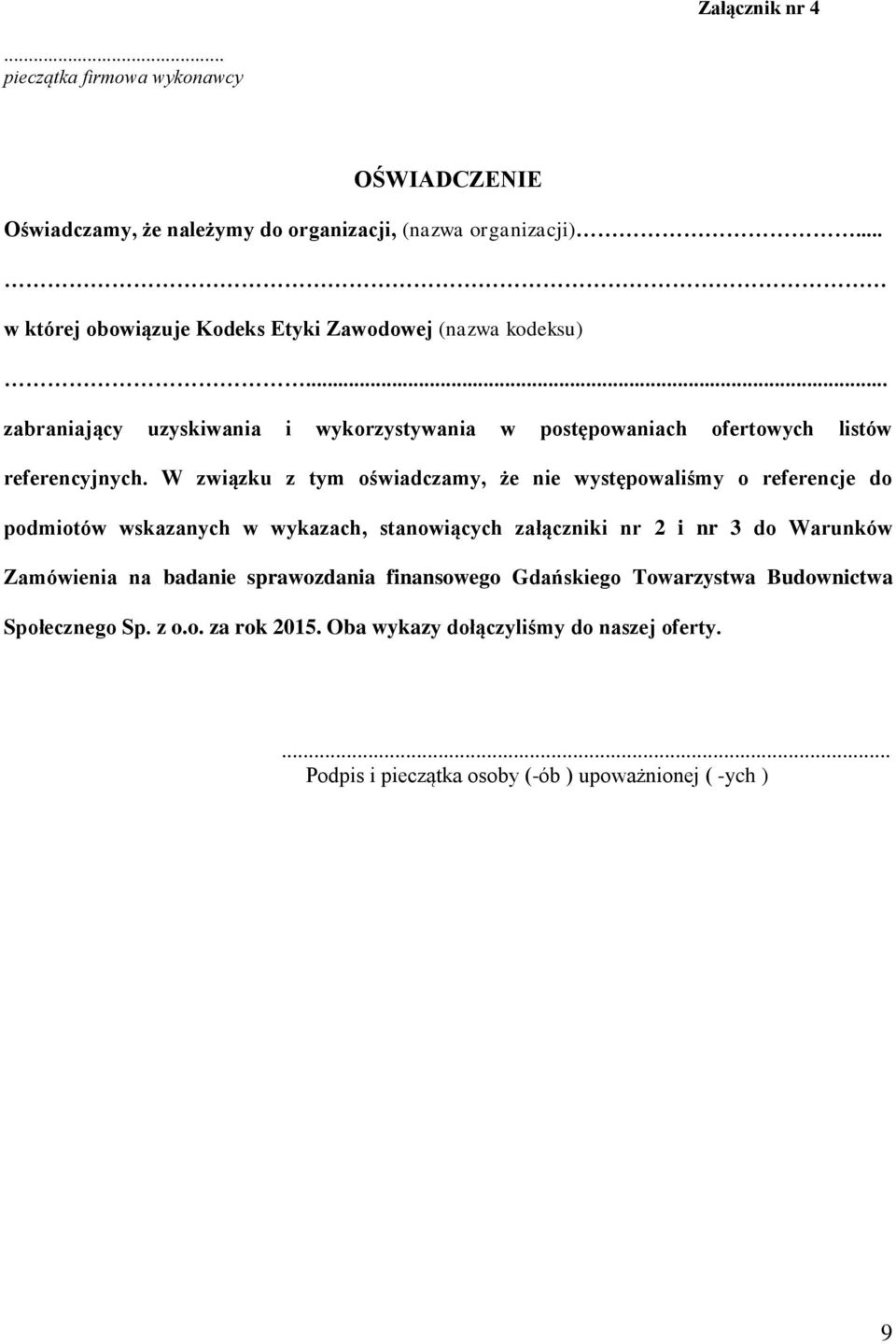 W związku z tym oświadczamy, że nie występowaliśmy o referencje do podmiotów wskazanych w wykazach, stanowiących załączniki nr 2 i nr 3 do Warunków Zamówienia na