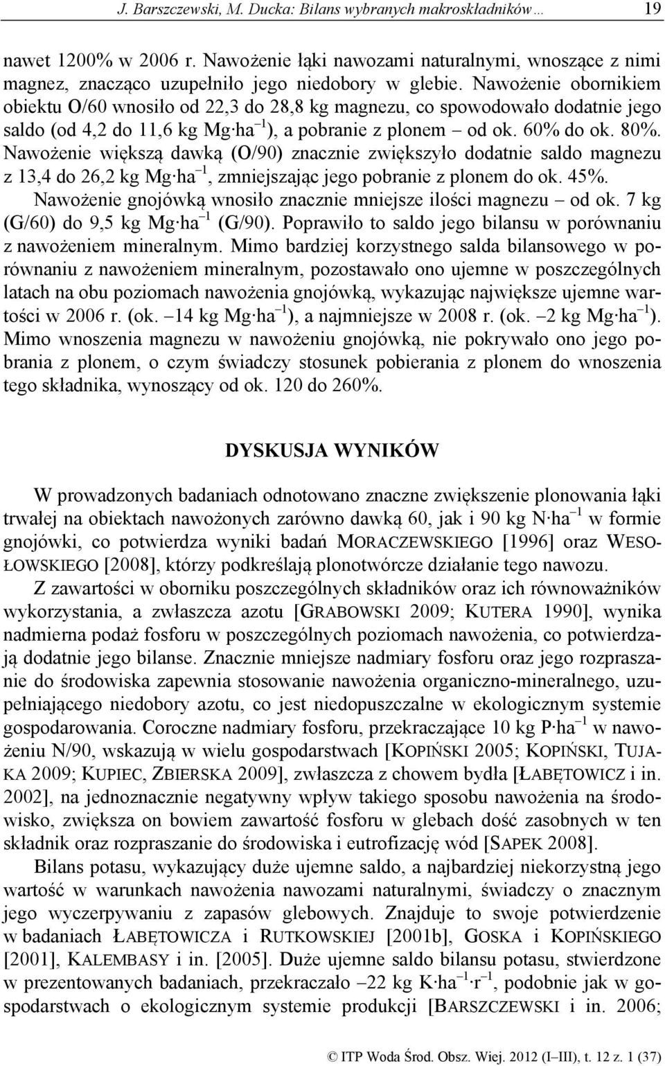 Nawożenie większą dawką (O/90) znacznie zwiększyło dodatnie saldo magnezu z 13,4 do 26,2 kg Mg ha 1, zmniejszając jego pobranie z plonem do ok. 45%.